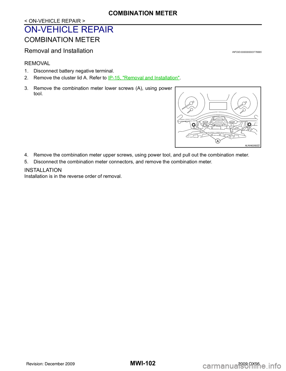 INFINITI QX56 2009  Factory Service Manual MWI-102
< ON-VEHICLE REPAIR >
COMBINATION METER
ON-VEHICLE REPAIR
COMBINATION METER
Removal and InstallationINFOID:0000000003776685
REMOVAL
1. Disconnect battery negative terminal.
2. Remove the clust