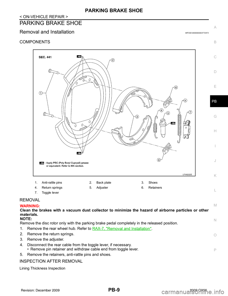 INFINITI QX56 2009 Factory Service Manual PARKING BRAKE SHOEPB-9
< ON-VEHICLE REPAIR >
C
DE
G H
I
J
K L
M A
B
PB
N
O P
PARKING BRAKE SHOE
Removal and InstallationINFOID:0000000003772473
COMPONENTS
REMOVAL
WARNING:
Clean the brakes with a vacu INFINITI QX56 2009 Factory Service Manual PARKING BRAKE SHOEPB-9
< ON-VEHICLE REPAIR >
C
DE
G H
I
J
K L
M A
B
PB
N
O P
PARKING BRAKE SHOE
Removal and InstallationINFOID:0000000003772473
COMPONENTS
REMOVAL
WARNING:
Clean the brakes with a vacu