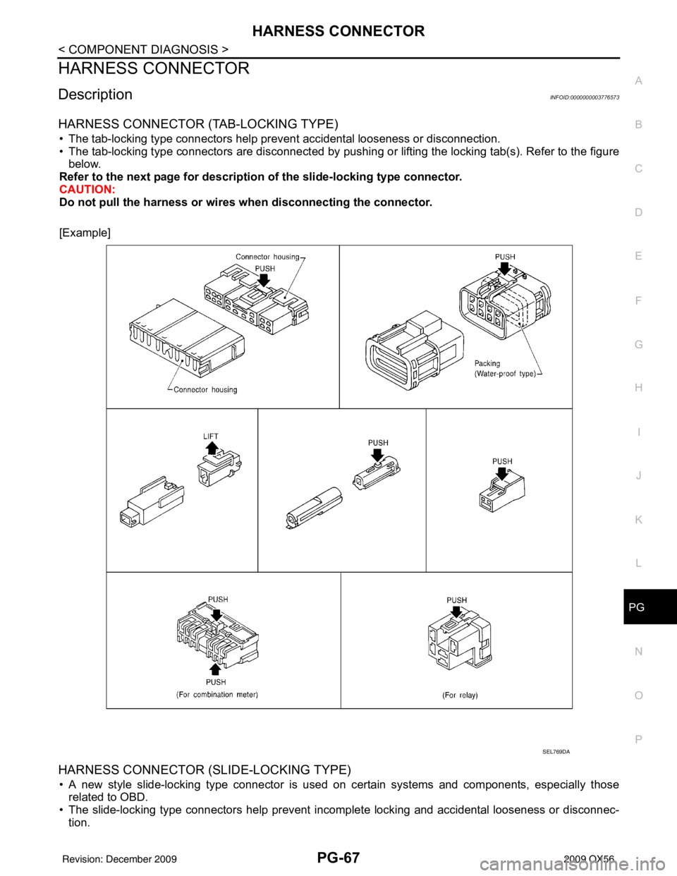 INFINITI QX56 2009 Factory Manual Online PG
HARNESS CONNECTORPG-67
< COMPONENT DIAGNOSIS >
C
DE
F
G H
I
J
K L
B A
O P
N
HARNESS CONNECTOR
DescriptionINFOID:0000000003776573
HARNESS CONNECTOR (TAB-LOCKING TYPE)
• The tab-locking type connec INFINITI QX56 2009 Factory Manual Online PG
HARNESS CONNECTORPG-67
< COMPONENT DIAGNOSIS >
C
DE
F
G H
I
J
K L
B A
O P
N
HARNESS CONNECTOR
DescriptionINFOID:0000000003776573
HARNESS CONNECTOR (TAB-LOCKING TYPE)
• The tab-locking type connec