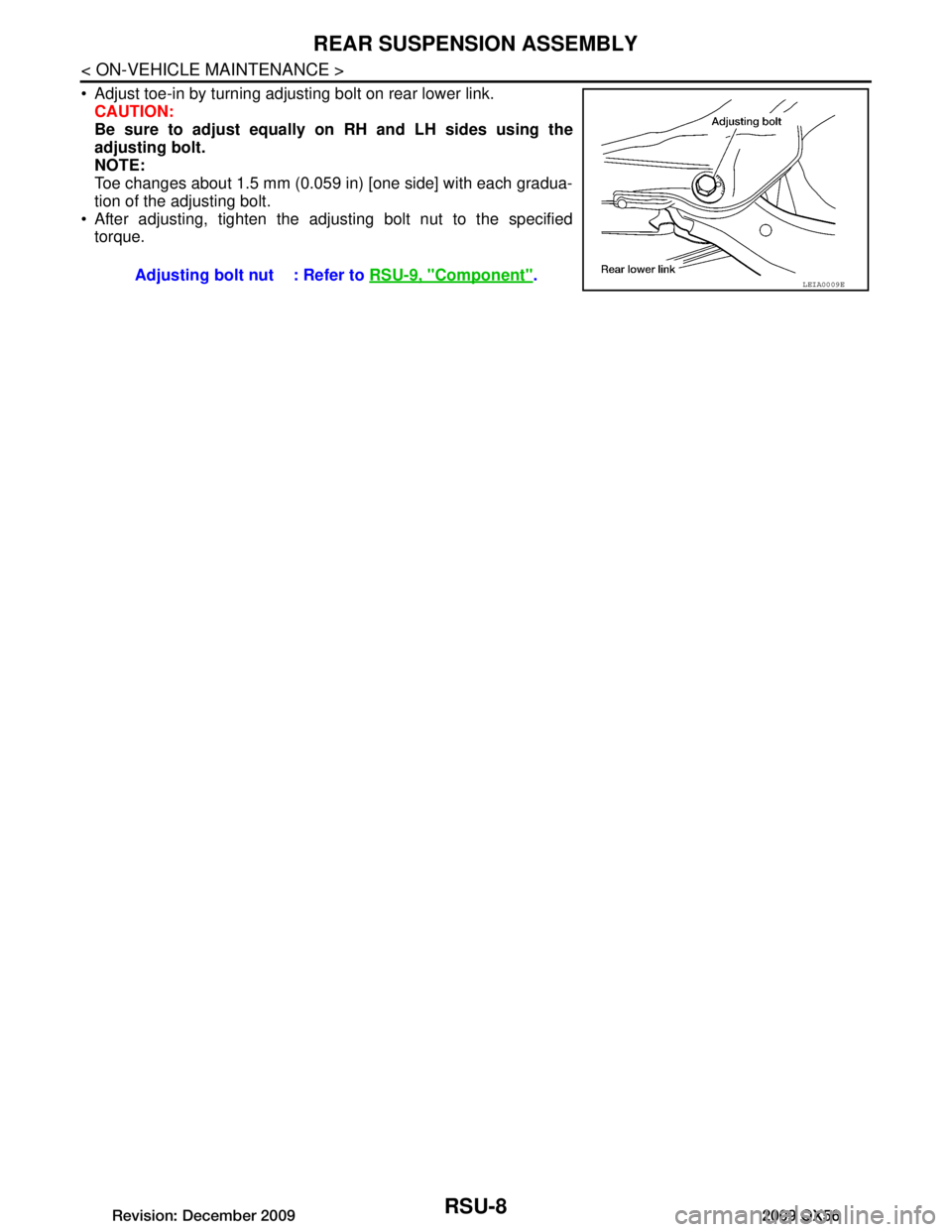 INFINITI QX56 2009 Factory Service Manual
RSU-8
< ON-VEHICLE MAINTENANCE >
REAR SUSPENSION ASSEMBLY
Adjust toe-in by turning adjusting bolt on rear lower link.CAUTION:
Be sure to adjust equally on RH and LH sides using the
adjusting bolt. INFINITI QX56 2009 Factory Service Manual
RSU-8
< ON-VEHICLE MAINTENANCE >
REAR SUSPENSION ASSEMBLY
Adjust toe-in by turning adjusting bolt on rear lower link.CAUTION:
Be sure to adjust equally on RH and LH sides using the
adjusting bolt.