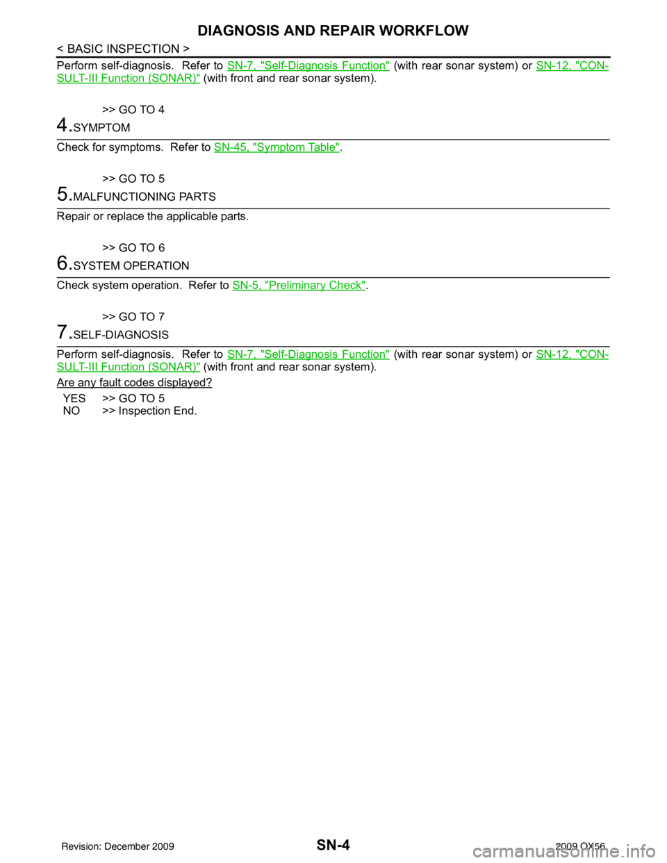 INFINITI QX56 2009 Factory Service Manual SN-4
< BASIC INSPECTION >
DIAGNOSIS AND REPAIR WORKFLOW
Perform self-diagnosis. Refer to SN-7, "Self-Diagnosis Function" (with rear sonar system) or SN-12, "CON-
SULT-III Function (SONAR)" (with fron INFINITI QX56 2009 Factory Service Manual SN-4
< BASIC INSPECTION >
DIAGNOSIS AND REPAIR WORKFLOW
Perform self-diagnosis. Refer to SN-7, "Self-Diagnosis Function" (with rear sonar system) or SN-12, "CON-
SULT-III Function (SONAR)" (with fron