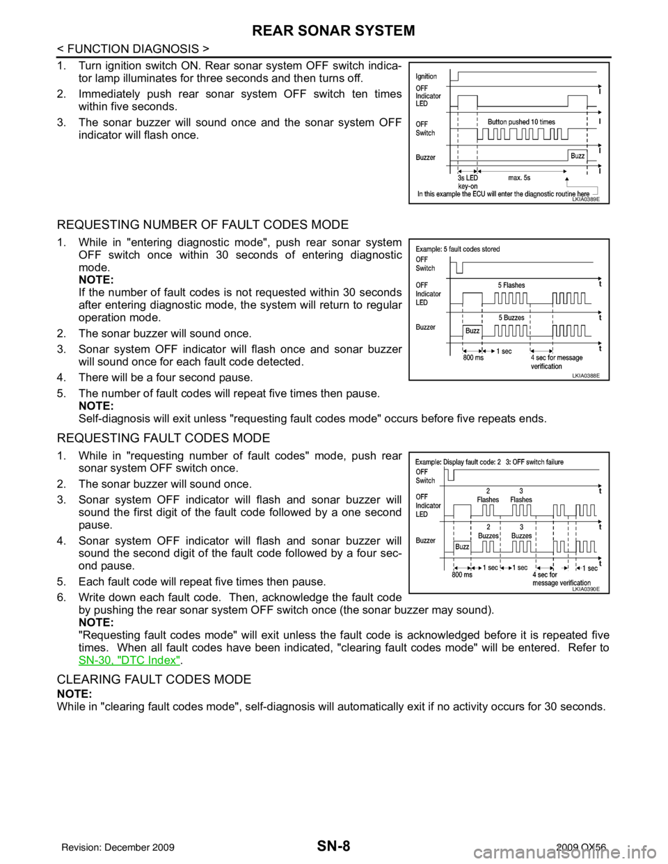 INFINITI QX56 2009 Factory Service Manual SN-8
< FUNCTION DIAGNOSIS >
REAR SONAR SYSTEM
1. Turn ignition switch ON. Rear sonar system OFF switch indica-tor lamp illuminates for three seconds and then turns off.
2. Immediately push rear sonar INFINITI QX56 2009 Factory Service Manual SN-8
< FUNCTION DIAGNOSIS >
REAR SONAR SYSTEM
1. Turn ignition switch ON. Rear sonar system OFF switch indica-tor lamp illuminates for three seconds and then turns off.
2. Immediately push rear sonar