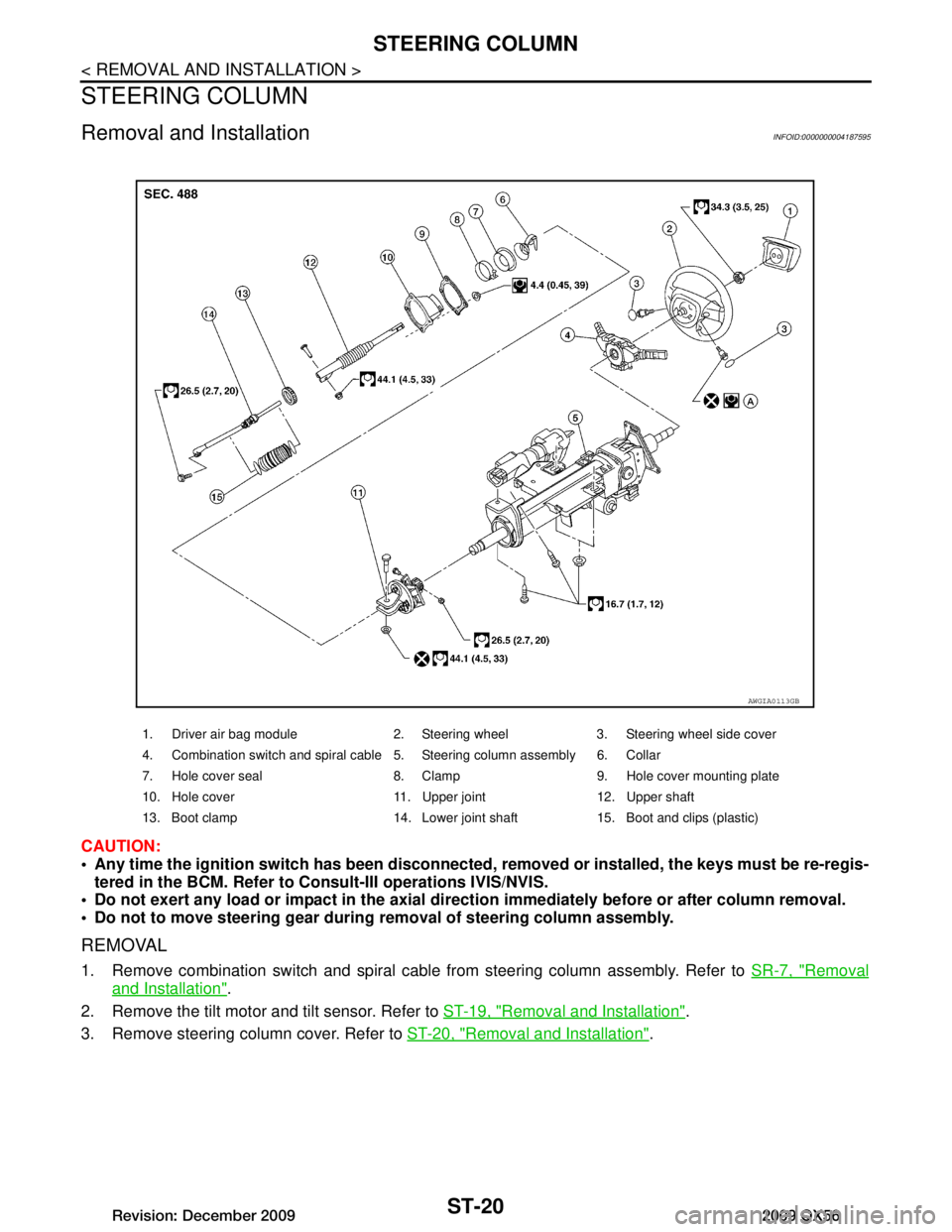 INFINITI QX56 2009 Factory Service Manual
ST-20
< REMOVAL AND INSTALLATION >
STEERING COLUMN
STEERING COLUMN
Removal and InstallationINFOID:0000000004187595
CAUTION:
Any time the ignition switch has been disconnected, removed or inst alled INFINITI QX56 2009 Factory Service Manual
ST-20
< REMOVAL AND INSTALLATION >
STEERING COLUMN
STEERING COLUMN
Removal and InstallationINFOID:0000000004187595
CAUTION:
Any time the ignition switch has been disconnected, removed or inst alled