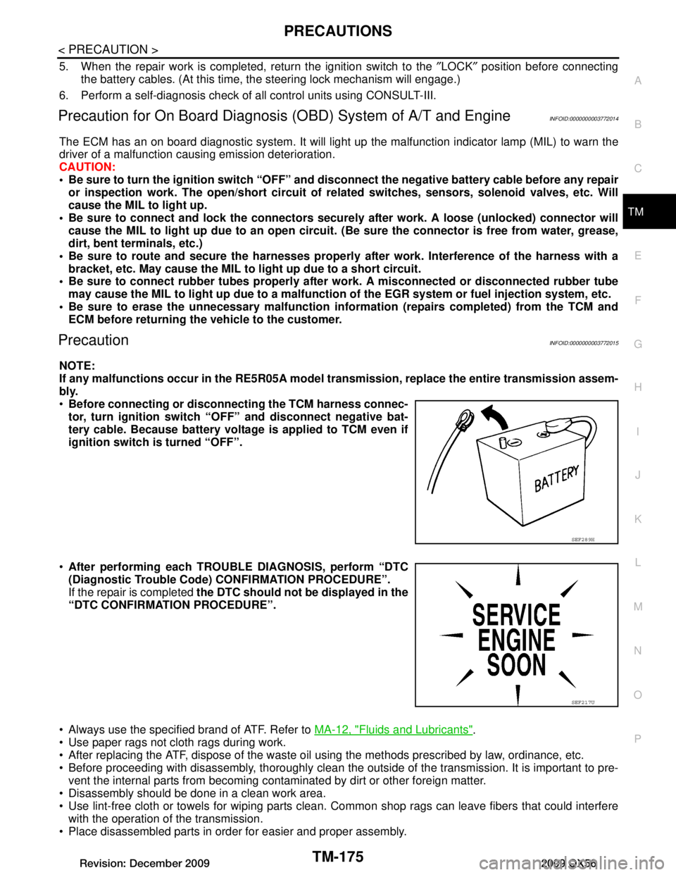 INFINITI QX56 2009 Factory Service Manual
PRECAUTIONSTM-175
< PRECAUTION >
CEF
G H
I
J
K L
M A
B
TM
N
O P
5. When the repair work is completed, return the ignition switch to the ″LOCK ″ position before connecting
the battery cables. (At INFINITI QX56 2009 Factory Service Manual
PRECAUTIONSTM-175
< PRECAUTION >
CEF
G H
I
J
K L
M A
B
TM
N
O P
5. When the repair work is completed, return the ignition switch to the ″LOCK ″ position before connecting
the battery cables. (At