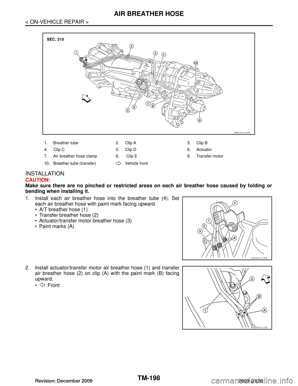 INFINITI QX56 2009  Factory Service Manual 
TM-198
< ON-VEHICLE REPAIR >
AIR BREATHER HOSE
INSTALLATION
CAUTION:
Make sure there are no pinched or restricted areas on each air breather hose caused by folding or
bending when installing it.
1. I