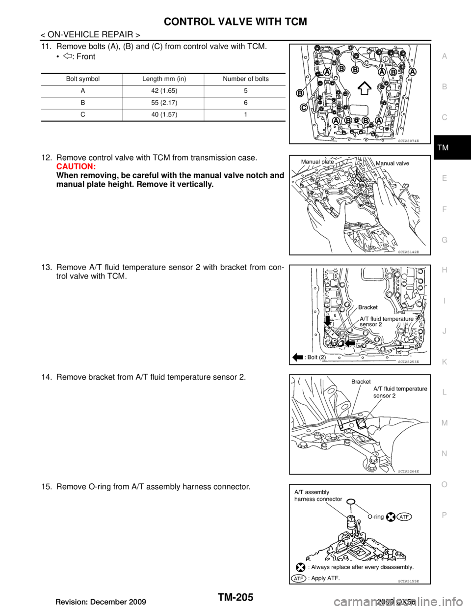 INFINITI QX56 2009 Factory Service Manual
CONTROL VALVE WITH TCMTM-205
< ON-VEHICLE REPAIR >
CEF
G H
I
J
K L
M A
B
TM
N
O P
11. Remove bolts (A), (B) and (C) from control valve with TCM. : Front
12. Remove control valve with TCM from trans INFINITI QX56 2009 Factory Service Manual
CONTROL VALVE WITH TCMTM-205
< ON-VEHICLE REPAIR >
CEF
G H
I
J
K L
M A
B
TM
N
O P
11. Remove bolts (A), (B) and (C) from control valve with TCM. : Front
12. Remove control valve with TCM from trans