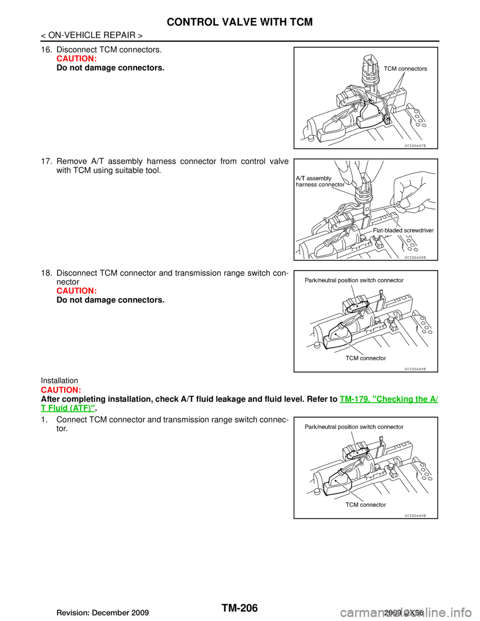 INFINITI QX56 2009 Factory Repair Manual
TM-206
< ON-VEHICLE REPAIR >
CONTROL VALVE WITH TCM
16. Disconnect TCM connectors.CAUTION:
Do not damage connectors.
17. Remove A/T assembly harness connector from control valve with TCM using suitab INFINITI QX56 2009 Factory Repair Manual
TM-206
< ON-VEHICLE REPAIR >
CONTROL VALVE WITH TCM
16. Disconnect TCM connectors.CAUTION:
Do not damage connectors.
17. Remove A/T assembly harness connector from control valve with TCM using suitab