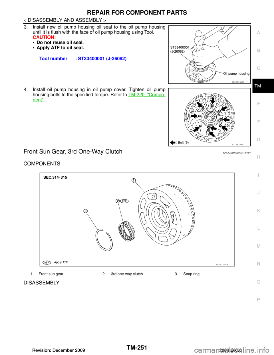INFINITI QX56 2009  Factory Service Manual 
REPAIR FOR COMPONENT PARTSTM-251
< DISASSEMBLY AND ASSEMBLY >
CEF
G H
I
J
K L
M A
B
TM
N
O P
3. Install new oil pump housing oil seal to the oil pump housing until it is flush with the face of oil pu