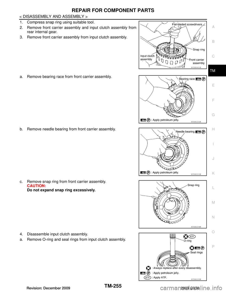 INFINITI QX56 2009  Factory Service Manual 
REPAIR FOR COMPONENT PARTSTM-255
< DISASSEMBLY AND ASSEMBLY >
CEF
G H
I
J
K L
M A
B
TM
N
O P
1. Compress snap ring using suitable tool.
2. Remove front carrier assembly and input clutch assembly from