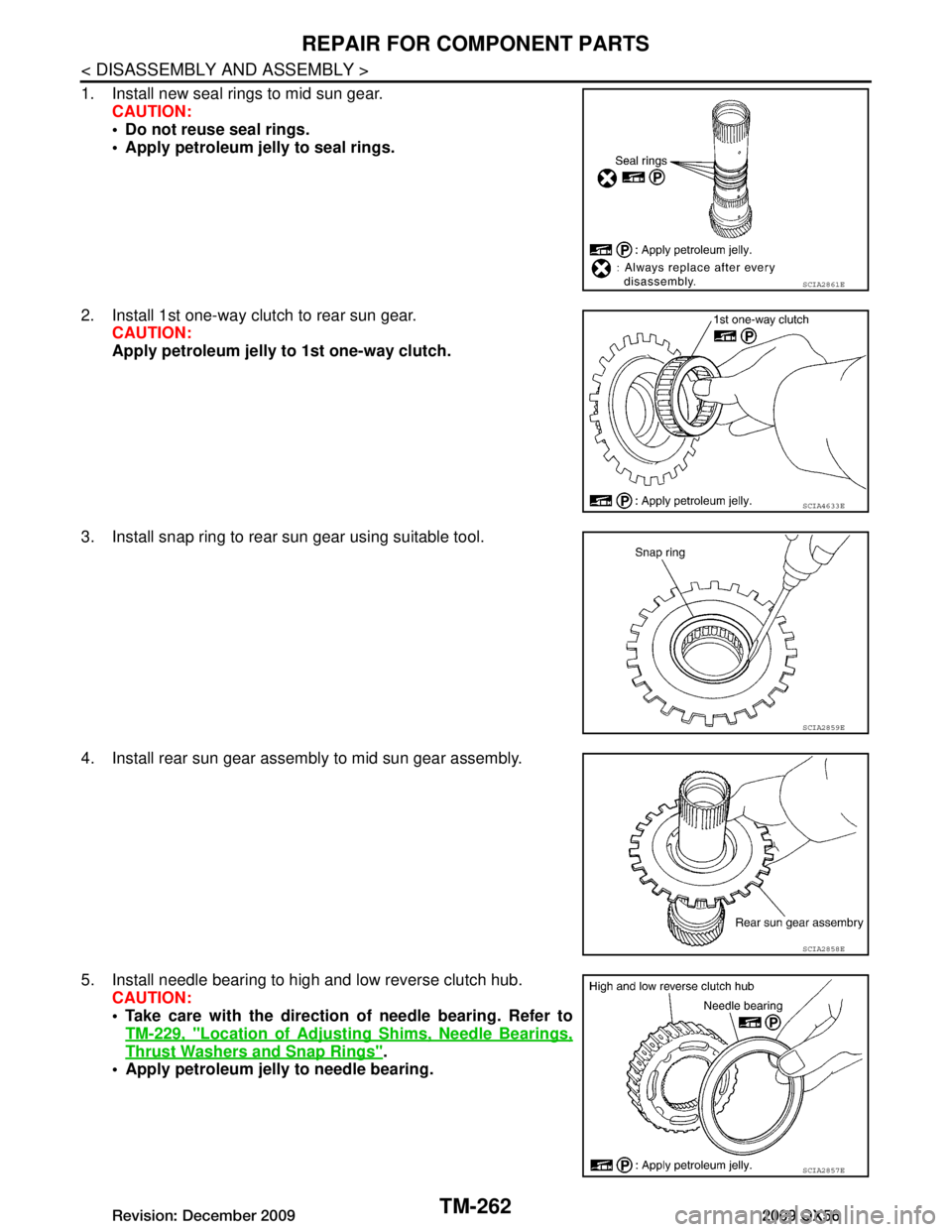 INFINITI QX56 2009  Factory Service Manual 
TM-262
< DISASSEMBLY AND ASSEMBLY >
REPAIR FOR COMPONENT PARTS
1. Install new seal rings to mid sun gear.CAUTION:
 Do not reuse seal rings.
 Apply petroleum je lly to seal rings.
2. Install 1st one