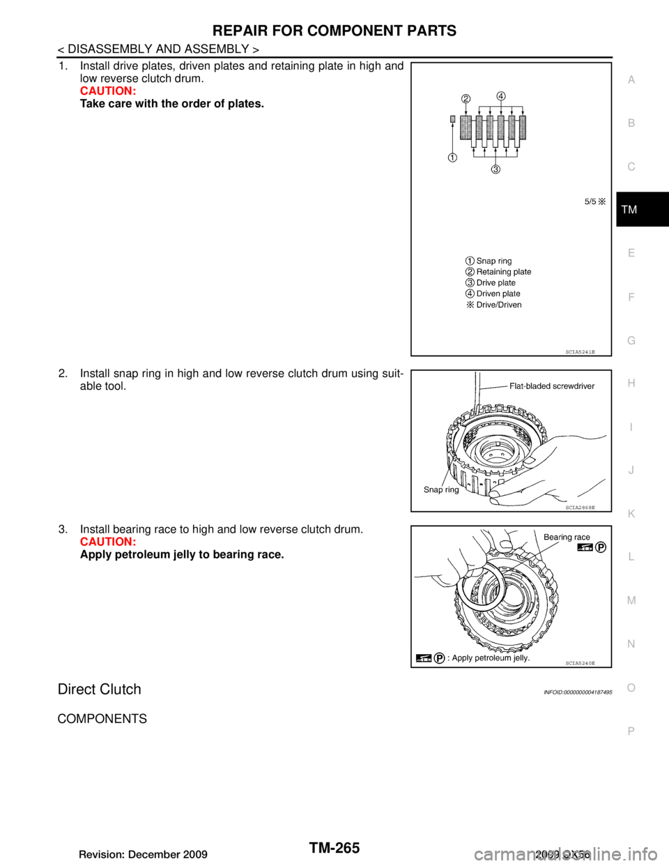 INFINITI QX56 2009  Factory Service Manual 
REPAIR FOR COMPONENT PARTSTM-265
< DISASSEMBLY AND ASSEMBLY >
CEF
G H
I
J
K L
M A
B
TM
N
O P
1. Install drive plates, driven plates and retaining plate in high and low reverse clutch drum.
CAUTION:
T
