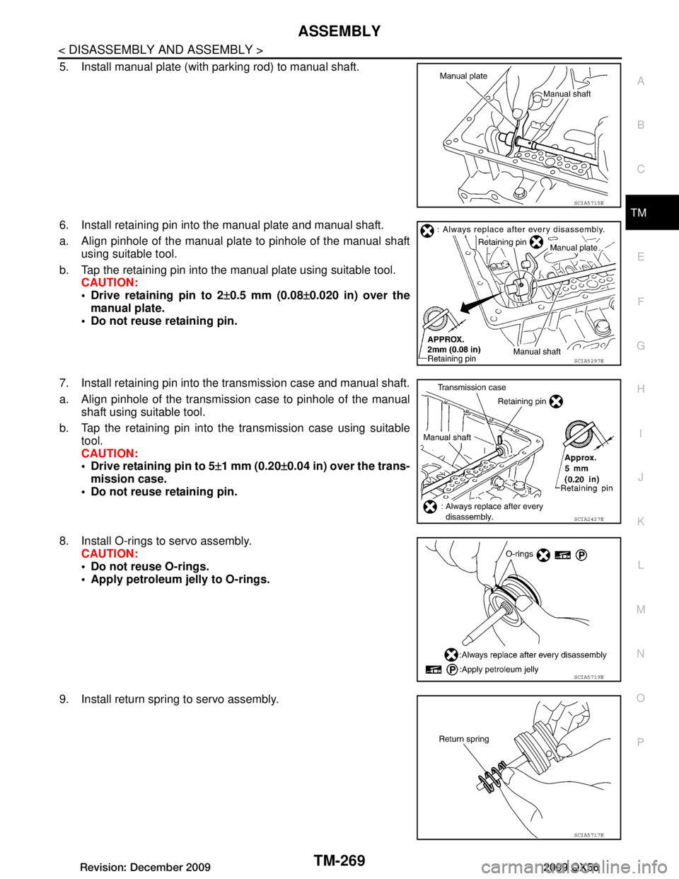 INFINITI QX56 2009  Factory Service Manual 
ASSEMBLYTM-269
< DISASSEMBLY AND ASSEMBLY >
CEF
G H
I
J
K L
M A
B
TM
N
O P
5. Install manual plate (with parking rod) to manual shaft.
6. Install retaining pin into the manual plate and manual shaft.