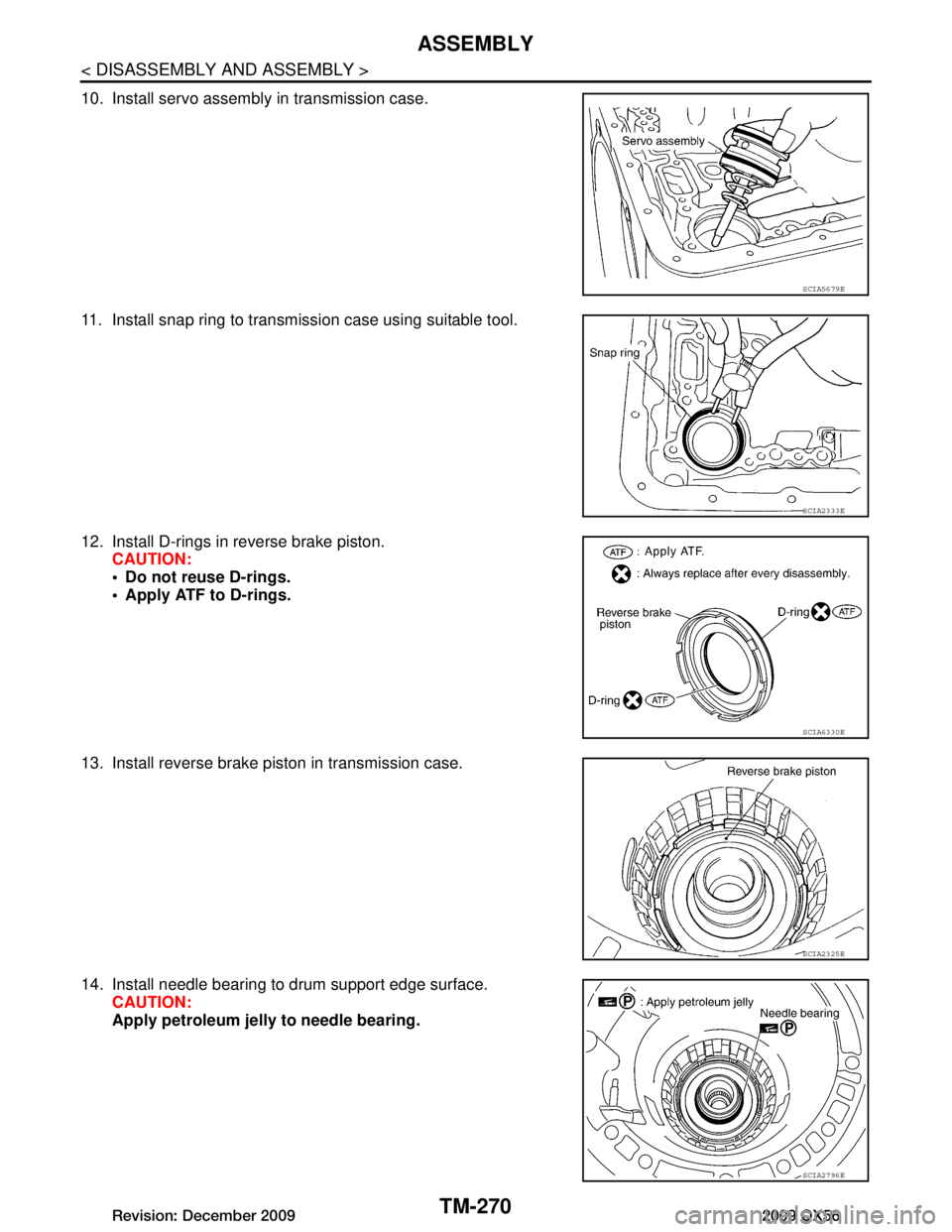 INFINITI QX56 2009  Factory Service Manual 
TM-270
< DISASSEMBLY AND ASSEMBLY >
ASSEMBLY
10. Install servo assembly in transmission case.
11. Install snap ring to transmission case using suitable tool.
12. Install D-rings in reverse brake pist