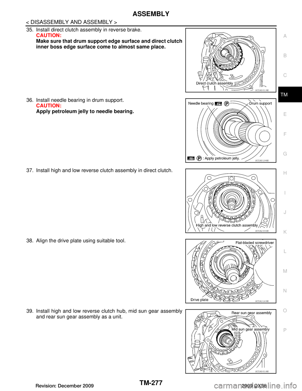 INFINITI QX56 2009  Factory Service Manual 
ASSEMBLYTM-277
< DISASSEMBLY AND ASSEMBLY >
CEF
G H
I
J
K L
M A
B
TM
N
O P
35. Install direct clutch assembly in reverse brake. CAUTION:
Make sure that drum support  edge surface and direct clutch
in