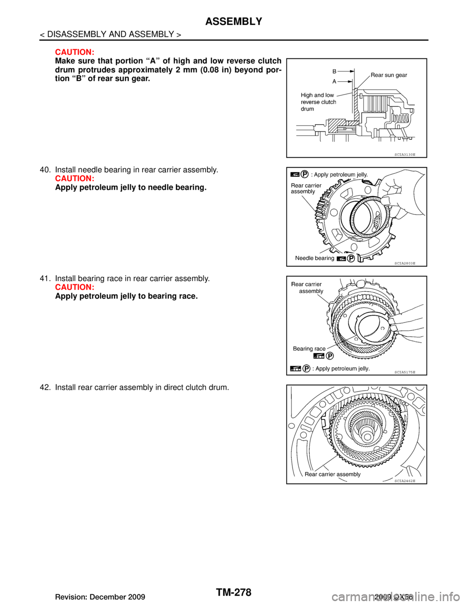 INFINITI QX56 2009  Factory Service Manual 
TM-278
< DISASSEMBLY AND ASSEMBLY >
ASSEMBLY
CAUTION:
Make sure that portion “A” of high and low reverse clutch
drum protrudes approximately 2 mm (0.08 in) beyond por-
tion “B” of rear sun ge