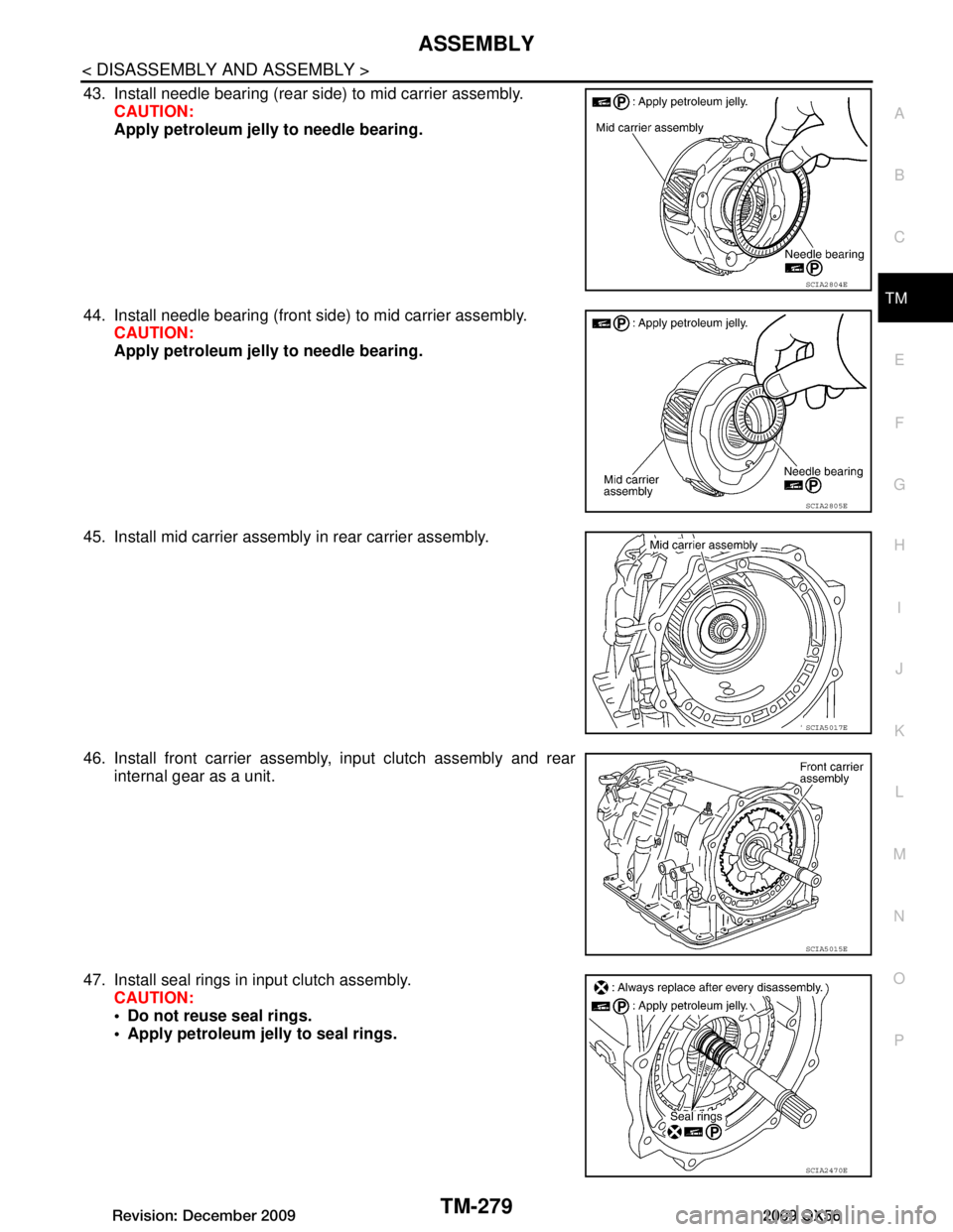 INFINITI QX56 2009  Factory Service Manual 
ASSEMBLYTM-279
< DISASSEMBLY AND ASSEMBLY >
CEF
G H
I
J
K L
M A
B
TM
N
O P
43. Install needle bearing (rear side) to mid carrier assembly. CAUTION:
Apply petroleum jelly to needle bearing.
44. Instal