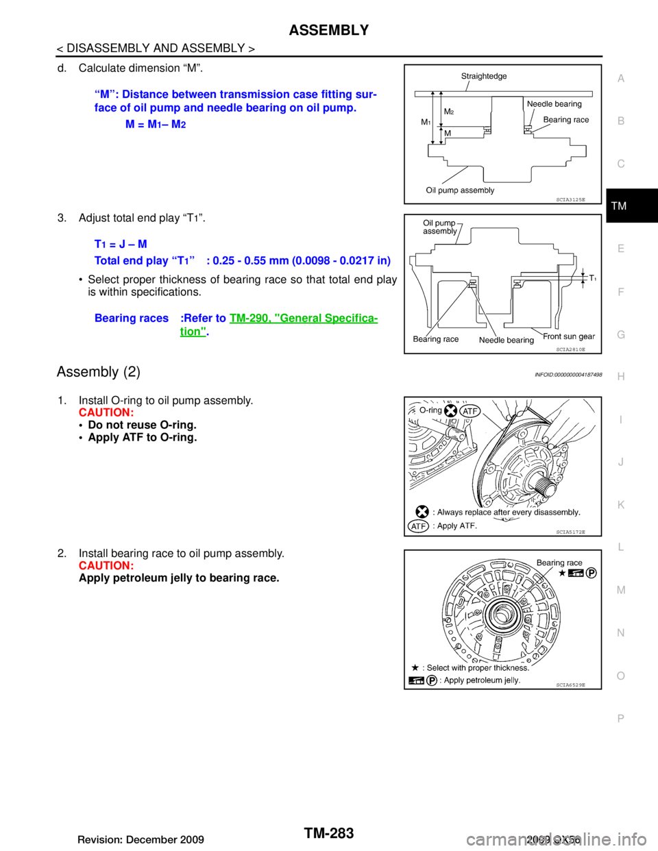 INFINITI QX56 2009  Factory Service Manual 
ASSEMBLYTM-283
< DISASSEMBLY AND ASSEMBLY >
CEF
G H
I
J
K L
M A
B
TM
N
O P
d. Calculate dimension “M”.
3. Adjust total end play “T
1”.
 Select proper thickness of bearing race so that total 