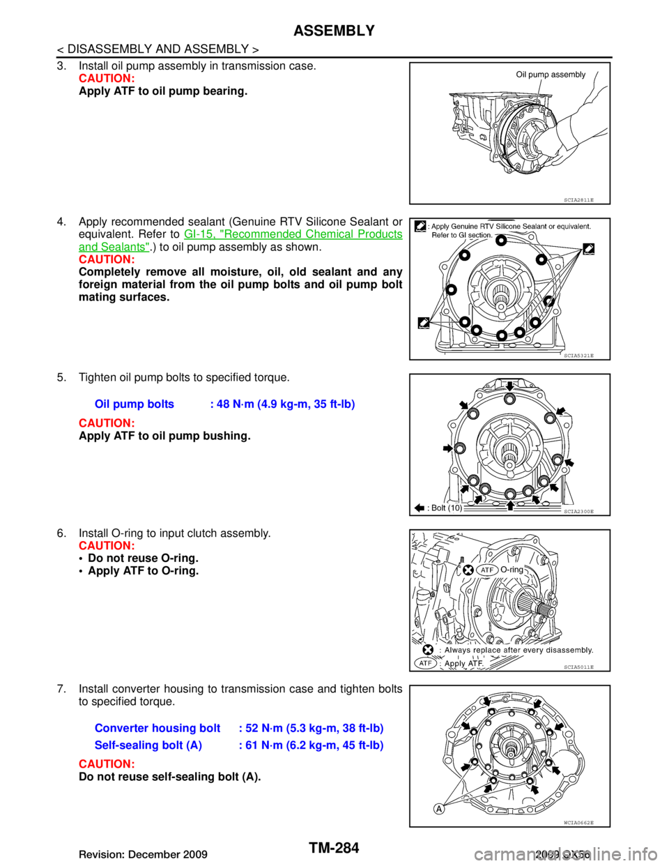 INFINITI QX56 2009  Factory Service Manual 
TM-284
< DISASSEMBLY AND ASSEMBLY >
ASSEMBLY
3. Install oil pump assembly in transmission case.CAUTION:
Apply ATF to oil pump bearing.
4. Apply recommended sealant (Genuine RTV Silicone Sealant or eq