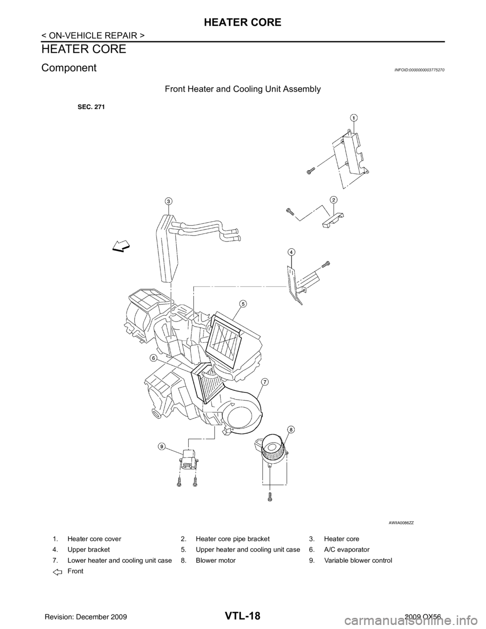 INFINITI QX56 2009  Factory Service Manual VTL-18
< ON-VEHICLE REPAIR >
HEATER CORE
HEATER CORE
ComponentINFOID:0000000003775270
Front Heater and Cooling Unit Assembly
AWIIA0086ZZ
1. Heater core cover2. Heater core pipe bracket3. Heater core
4