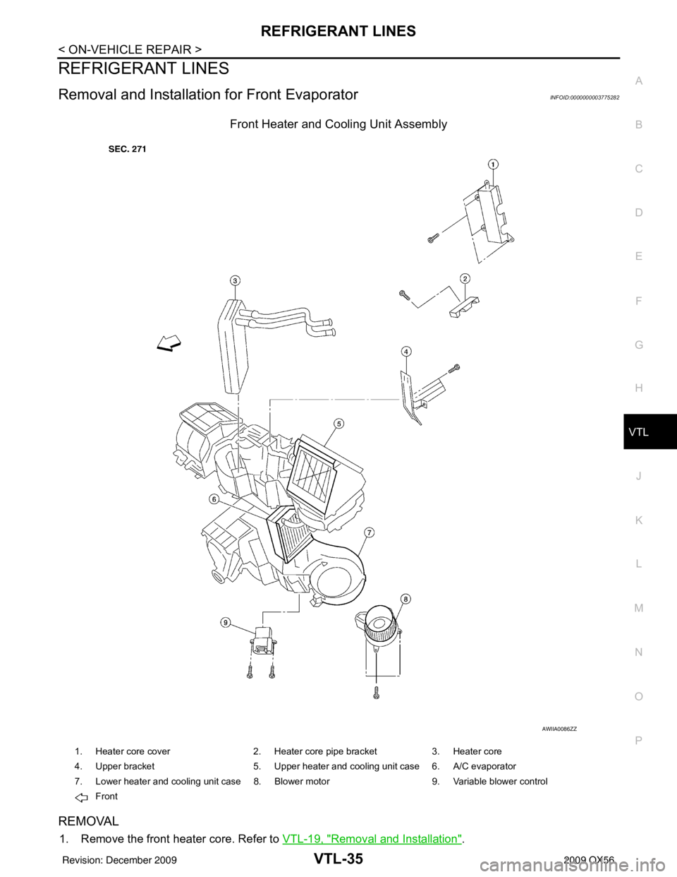 INFINITI QX56 2009  Factory Service Manual REFRIGERANT LINESVTL-35
< ON-VEHICLE REPAIR >
C
DE
F
G H
J
K L
M A
B
VTL
N
O P
REFRIGERANT LINES
Removal and Installation for Front EvaporatorINFOID:0000000003775282
Front Heater and Cooling Unit Asse