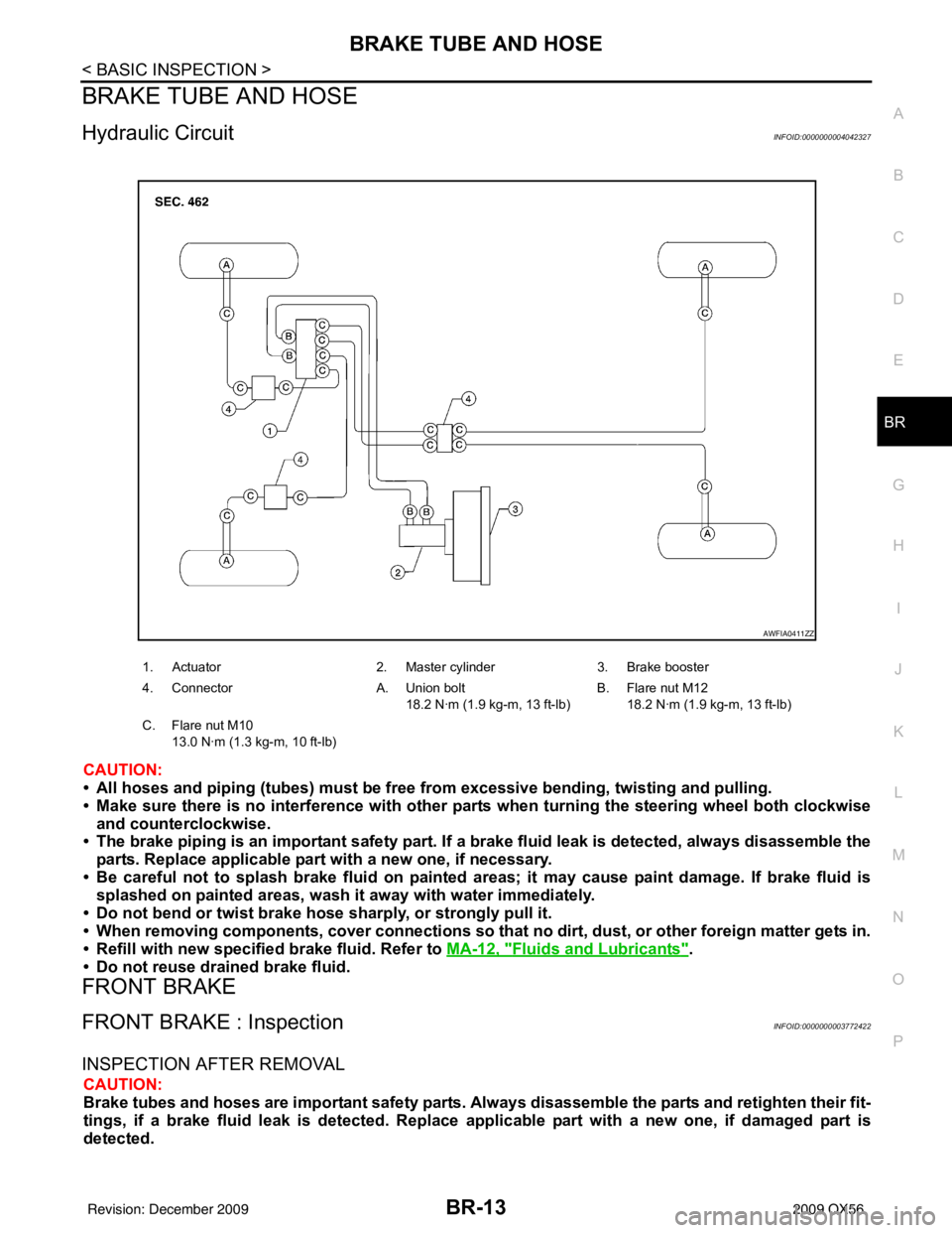 INFINITI QX56 2009 Factory Workshop Manual BRAKE TUBE AND HOSEBR-13
< BASIC INSPECTION >
C
DE
G H
I
J
K L
M A
B
BR
N
O P
BRAKE TUBE AND HOSE
Hydraulic CircuitINFOID:0000000004042327
CAUTION:
• All hoses and piping (tubes) must be fr ee from INFINITI QX56 2009 Factory Workshop Manual BRAKE TUBE AND HOSEBR-13
< BASIC INSPECTION >
C
DE
G H
I
J
K L
M A
B
BR
N
O P
BRAKE TUBE AND HOSE
Hydraulic CircuitINFOID:0000000004042327
CAUTION:
• All hoses and piping (tubes) must be fr ee from