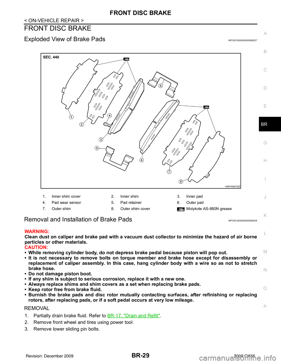 INFINITI QX56 2009 Factory Service Manual FRONT DISC BRAKEBR-29
< ON-VEHICLE REPAIR >
C
DE
G H
I
J
K L
M A
B
BR
N
O P
FRONT DISC BRAKE
Exploded View of Brake PadsINFOID:0000000005856027
Removal and Installation of Brake PadsINFOID:00000000058 INFINITI QX56 2009 Factory Service Manual FRONT DISC BRAKEBR-29
< ON-VEHICLE REPAIR >
C
DE
G H
I
J
K L
M A
B
BR
N
O P
FRONT DISC BRAKE
Exploded View of Brake PadsINFOID:0000000005856027
Removal and Installation of Brake PadsINFOID:00000000058
