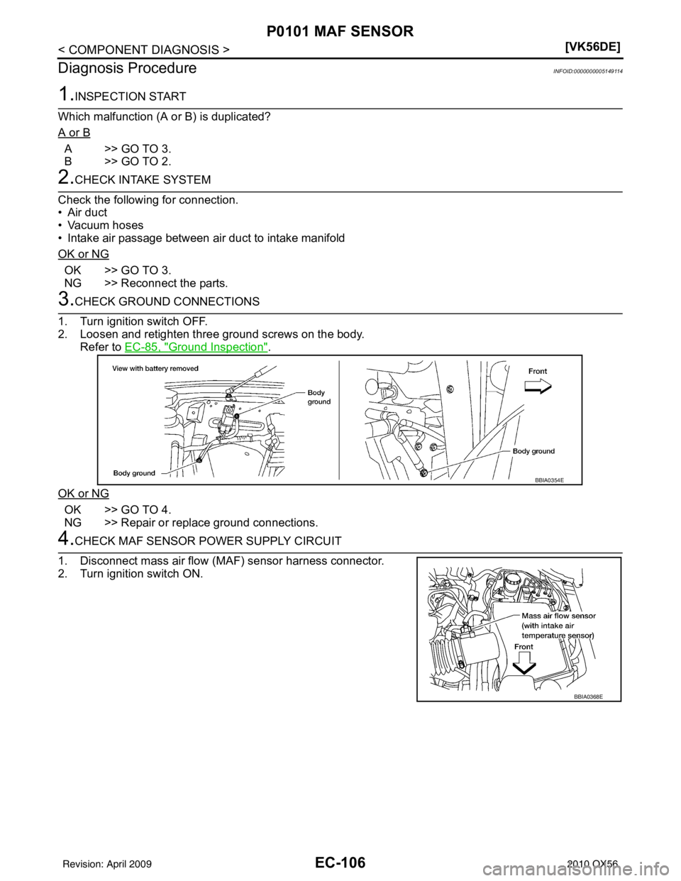 INFINITI QX56 2010  Factory Service Manual EC-106
< COMPONENT DIAGNOSIS >[VK56DE]
P0101 MAF SENSOR
Diagnosis Procedure
INFOID:0000000005149114
1.INSPECTION START
Which malfunction (A or B) is duplicated?
A or B
A>>GO TO 3.
B>>GO TO 2.
2.CHECK 