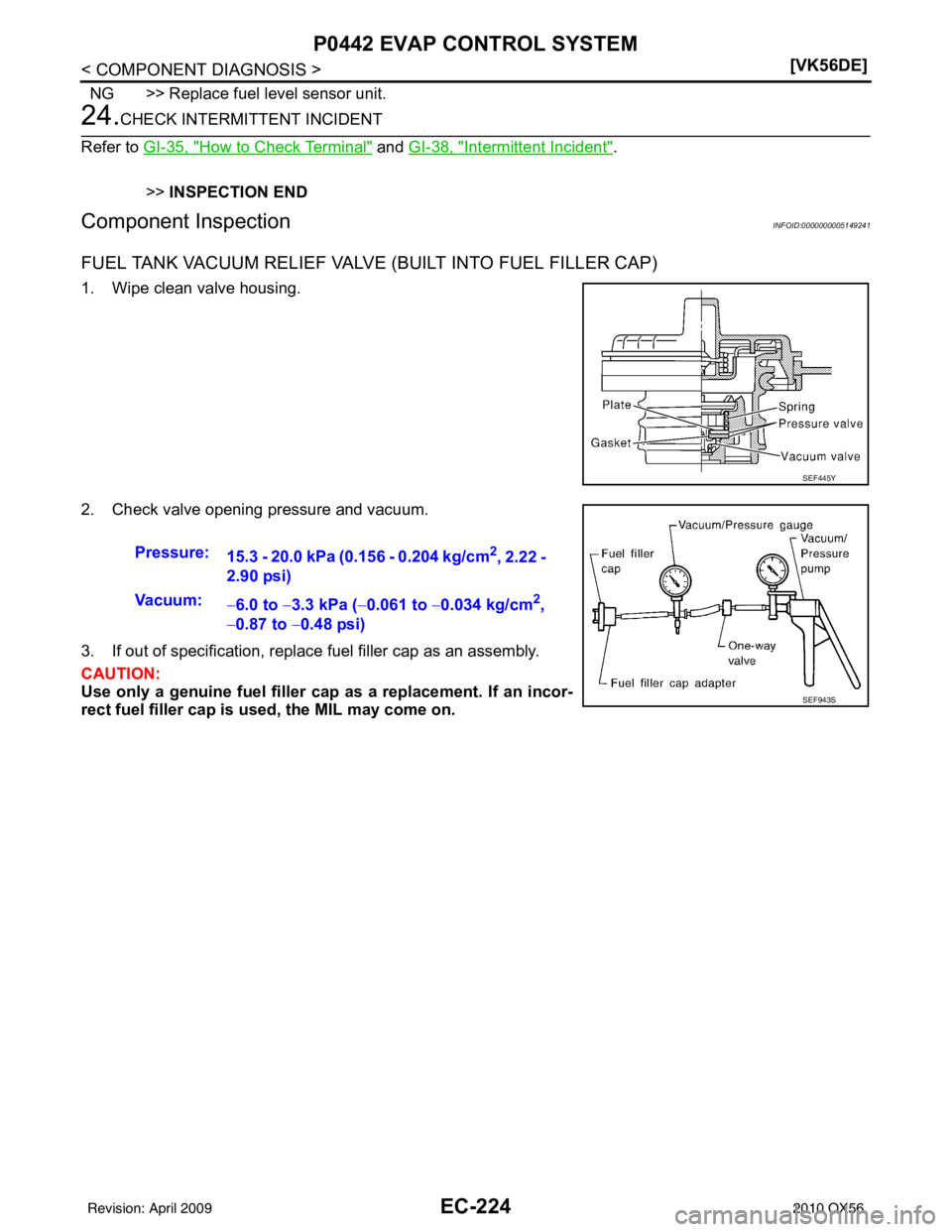 INFINITI QX56 2010  Factory Service Manual EC-224
< COMPONENT DIAGNOSIS >[VK56DE]
P0442 EVAP CONTROL SYSTEM
NG >> Replace fuel level sensor unit.
24.CHECK INTERMITTENT INCIDENT
Refer to  GI-35, "
How to Check Terminal" and GI-38, "Intermittent