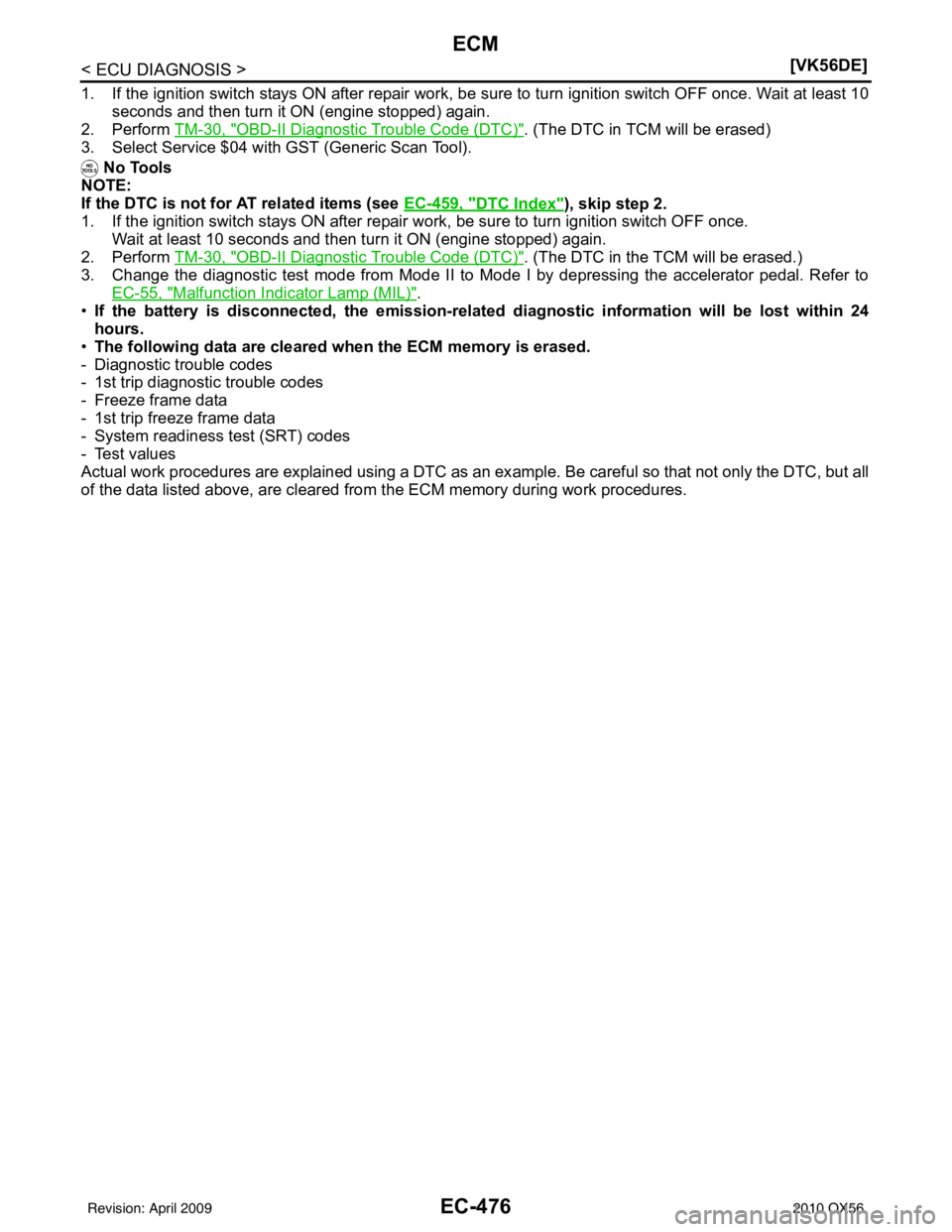 INFINITI QX56 2010  Factory Service Manual EC-476
< ECU DIAGNOSIS >[VK56DE]
ECM
1. If the ignition switch stays ON after repair work, be sure to turn ignition switch OFF once. Wait at least 10
seconds and then turn it ON (engine stopped) again