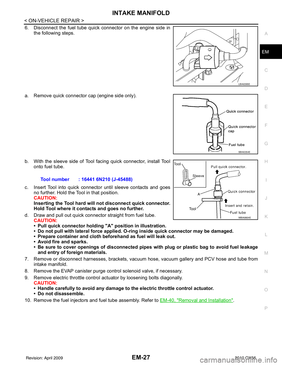INFINITI QX56 2010 Factory Owners Guide INTAKE MANIFOLDEM-27
< ON-VEHICLE REPAIR >
C
DE
F
G H
I
J
K L
M A
EM
NP
O
6. Disconnect the fuel tube quick connector on the engine side in
the following steps.
a. Remove quick connector cap (engine s INFINITI QX56 2010 Factory Owners Guide INTAKE MANIFOLDEM-27
< ON-VEHICLE REPAIR >
C
DE
F
G H
I
J
K L
M A
EM
NP
O
6. Disconnect the fuel tube quick connector on the engine side in
the following steps.
a. Remove quick connector cap (engine s