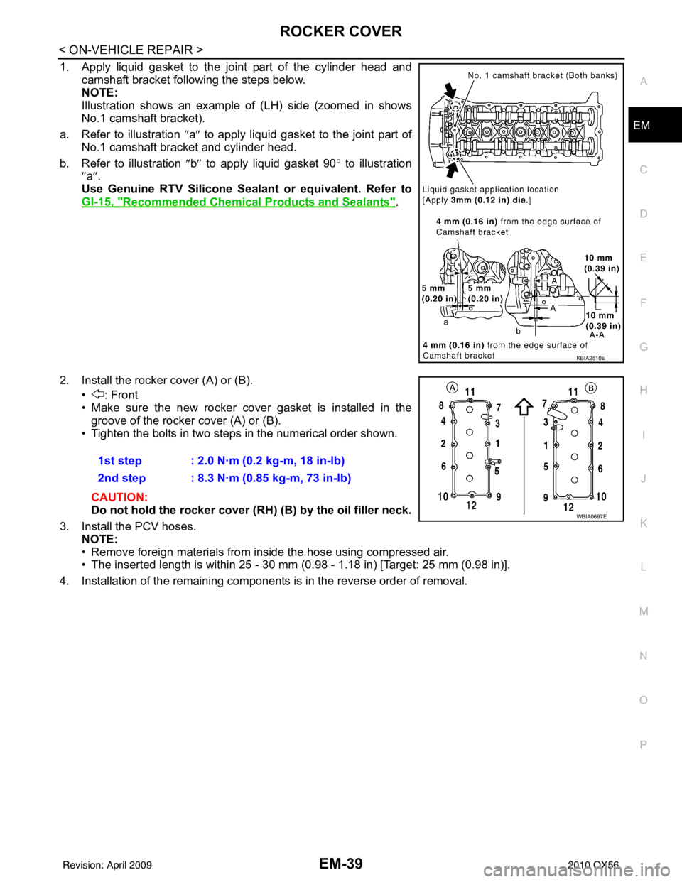 INFINITI QX56 2010 Factory Service Manual ROCKER COVEREM-39
< ON-VEHICLE REPAIR >
C
DE
F
G H
I
J
K L
M A
EM
NP
O
1. Apply liquid gasket to the joint part of the cylinder head and
camshaft bracket following the steps below.
NOTE:
Illustration INFINITI QX56 2010 Factory Service Manual ROCKER COVEREM-39
< ON-VEHICLE REPAIR >
C
DE
F
G H
I
J
K L
M A
EM
NP
O
1. Apply liquid gasket to the joint part of the cylinder head and
camshaft bracket following the steps below.
NOTE:
Illustration