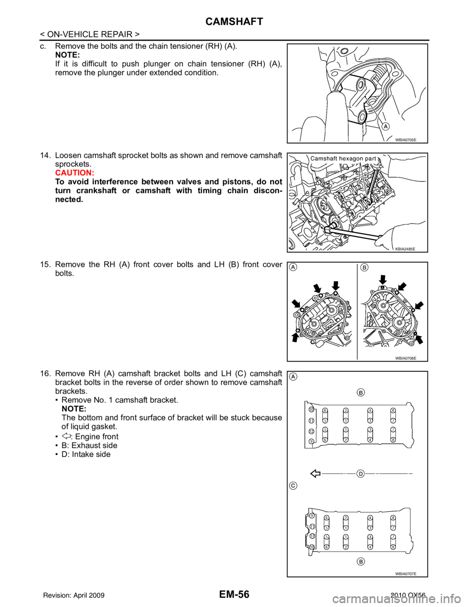 INFINITI QX56 2010 Factory Service Manual EM-56
< ON-VEHICLE REPAIR >
CAMSHAFT
c. Remove the bolts and the chain tensioner (RH) (A).NOTE:
If it is difficult to push plunger on chain tensioner (RH) (A),
remove the plunger under extended condit INFINITI QX56 2010 Factory Service Manual EM-56
< ON-VEHICLE REPAIR >
CAMSHAFT
c. Remove the bolts and the chain tensioner (RH) (A).NOTE:
If it is difficult to push plunger on chain tensioner (RH) (A),
remove the plunger under extended condit