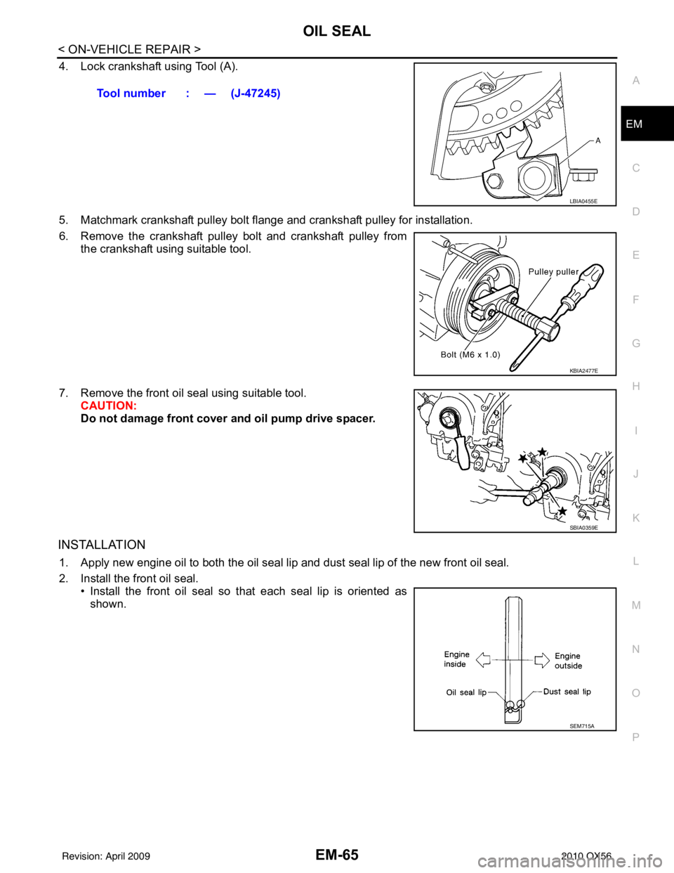 INFINITI QX56 2010 Factory Manual PDF OIL SEALEM-65
< ON-VEHICLE REPAIR >
C
DE
F
G H
I
J
K L
M A
EM
NP
O
4. Lock crankshaft using Tool (A).
5. Matchmark crankshaft pulley bolt flange and crankshaft pulley for installation.
6. Remove the c INFINITI QX56 2010 Factory Manual PDF OIL SEALEM-65
< ON-VEHICLE REPAIR >
C
DE
F
G H
I
J
K L
M A
EM
NP
O
4. Lock crankshaft using Tool (A).
5. Matchmark crankshaft pulley bolt flange and crankshaft pulley for installation.
6. Remove the c