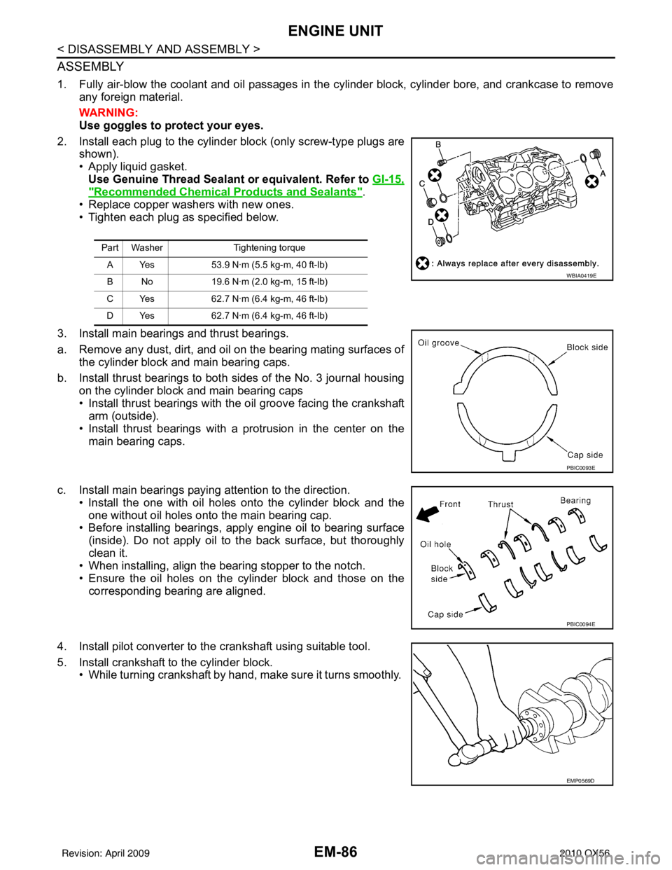 INFINITI QX56 2010 Factory Repair Manual EM-86
< DISASSEMBLY AND ASSEMBLY >
ENGINE UNIT
ASSEMBLY
1. Fully air-blow the coolant and oil passages in the cylinder block, cylinder bore, and crankcase to removeany foreign material.
WARNING:
Use g INFINITI QX56 2010 Factory Repair Manual EM-86
< DISASSEMBLY AND ASSEMBLY >
ENGINE UNIT
ASSEMBLY
1. Fully air-blow the coolant and oil passages in the cylinder block, cylinder bore, and crankcase to removeany foreign material.
WARNING:
Use g