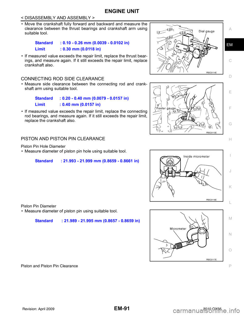 INFINITI QX56 2010 Factory Service Manual ENGINE UNITEM-91
< DISASSEMBLY AND ASSEMBLY >
C
DE
F
G H
I
J
K L
M A
EM
NP
O
• Move the crankshaft fully forward and backward and measure the
clearance between the thrust bear ings and crankshaft ar INFINITI QX56 2010 Factory Service Manual ENGINE UNITEM-91
< DISASSEMBLY AND ASSEMBLY >
C
DE
F
G H
I
J
K L
M A
EM
NP
O
• Move the crankshaft fully forward and backward and measure the
clearance between the thrust bear ings and crankshaft ar