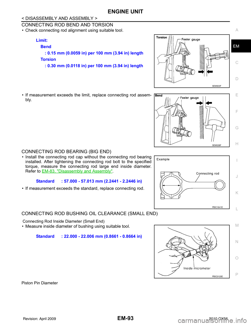 INFINITI QX56 2010 Factory Manual Online ENGINE UNITEM-93
< DISASSEMBLY AND ASSEMBLY >
C
DE
F
G H
I
J
K L
M A
EM
NP
O
CONNECTING ROD BEND AND TORSION
• Check connecting rod alignment using suitable tool.
• If measurement exceeds the limi INFINITI QX56 2010 Factory Manual Online ENGINE UNITEM-93
< DISASSEMBLY AND ASSEMBLY >
C
DE
F
G H
I
J
K L
M A
EM
NP
O
CONNECTING ROD BEND AND TORSION
• Check connecting rod alignment using suitable tool.
• If measurement exceeds the limi