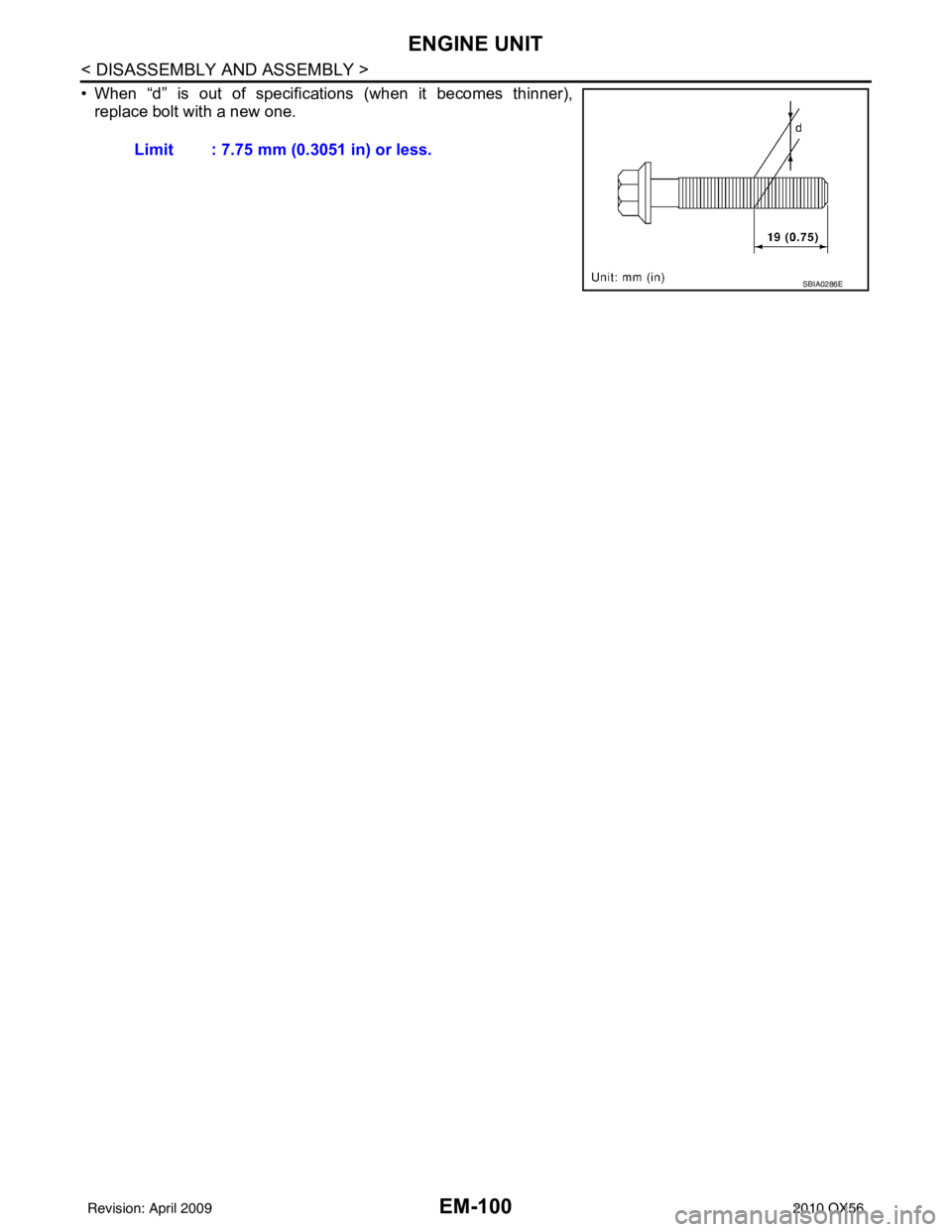 INFINITI QX56 2010 Factory Service Manual EM-100
< DISASSEMBLY AND ASSEMBLY >
ENGINE UNIT
• When “d” is out of specifications (when it becomes thinner),
replace bolt with a new one.
Limit : 7.75 mm (0.3051 in) or less.
SBIA0286E
Revisio INFINITI QX56 2010 Factory Service Manual EM-100
< DISASSEMBLY AND ASSEMBLY >
ENGINE UNIT
• When “d” is out of specifications (when it becomes thinner),
replace bolt with a new one.
Limit : 7.75 mm (0.3051 in) or less.
SBIA0286E
Revisio