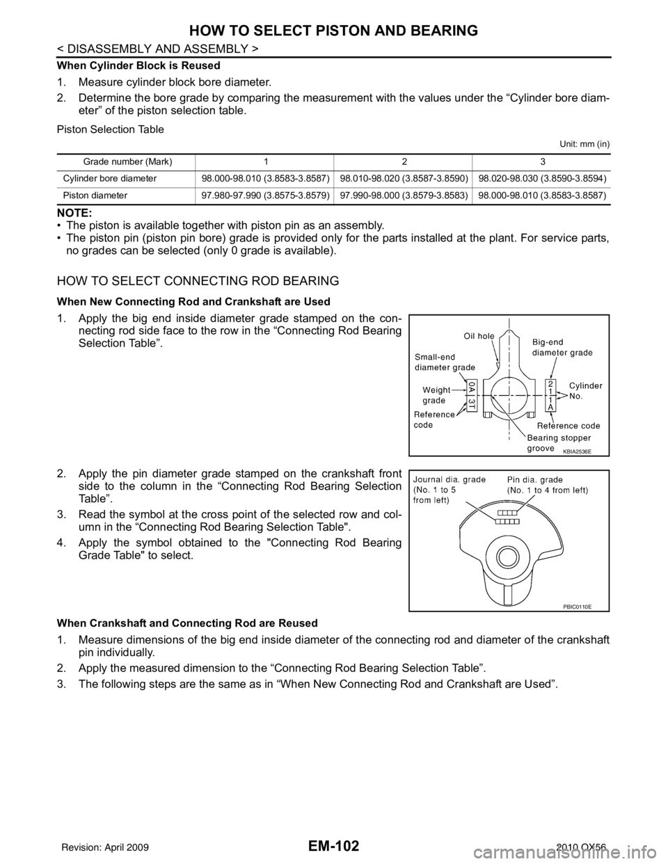 INFINITI QX56 2010 Factory Service Manual EM-102
< DISASSEMBLY AND ASSEMBLY >
HOW TO SELECT PISTON AND BEARING
When Cylinder Block is Reused
1. Measure cylinder block bore diameter.
2. Determine the bore grade by comparing the measurement wit INFINITI QX56 2010 Factory Service Manual EM-102
< DISASSEMBLY AND ASSEMBLY >
HOW TO SELECT PISTON AND BEARING
When Cylinder Block is Reused
1. Measure cylinder block bore diameter.
2. Determine the bore grade by comparing the measurement wit