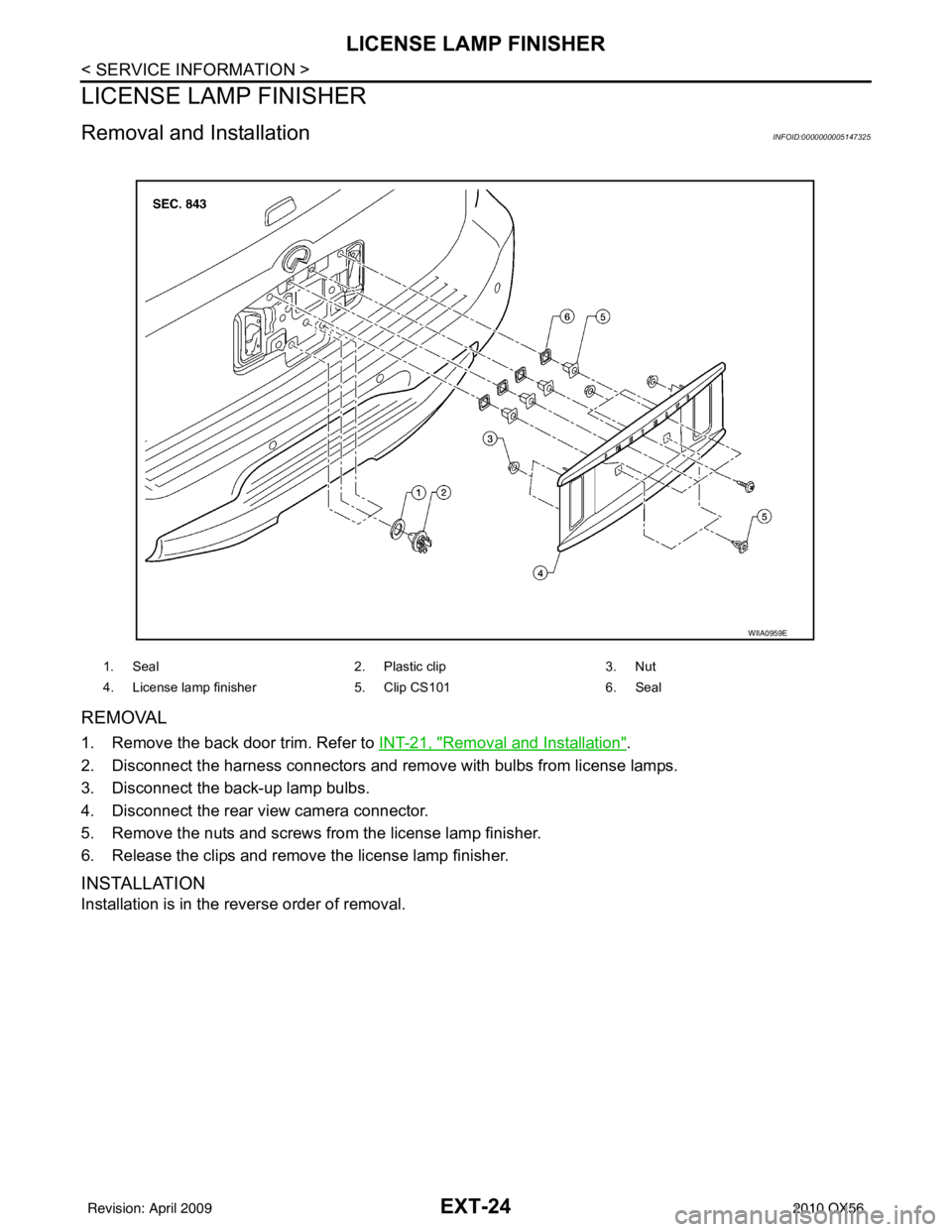 INFINITI QX56 2010 Factory Owners Manual EXT-24
< SERVICE INFORMATION >
LICENSE LAMP FINISHER
LICENSE LAMP FINISHER
Removal and InstallationINFOID:0000000005147325
REMOVAL
1. Remove the back door trim. Refer to INT-21, "Removal and Installat INFINITI QX56 2010 Factory Owners Manual EXT-24
< SERVICE INFORMATION >
LICENSE LAMP FINISHER
LICENSE LAMP FINISHER
Removal and InstallationINFOID:0000000005147325
REMOVAL
1. Remove the back door trim. Refer to INT-21, "Removal and Installat