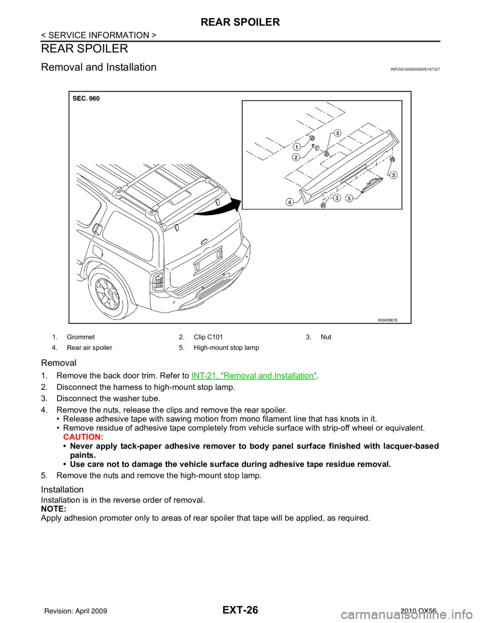 INFINITI QX56 2010 Factory Service Manual EXT-26
< SERVICE INFORMATION >
REAR SPOILER
REAR SPOILER
Removal and InstallationINFOID:0000000005147327
Removal
1. Remove the back door trim. Refer to INT-21, "Removal and Installation".
2. Disconnec INFINITI QX56 2010 Factory Service Manual EXT-26
< SERVICE INFORMATION >
REAR SPOILER
REAR SPOILER
Removal and InstallationINFOID:0000000005147327
Removal
1. Remove the back door trim. Refer to INT-21, "Removal and Installation".
2. Disconnec