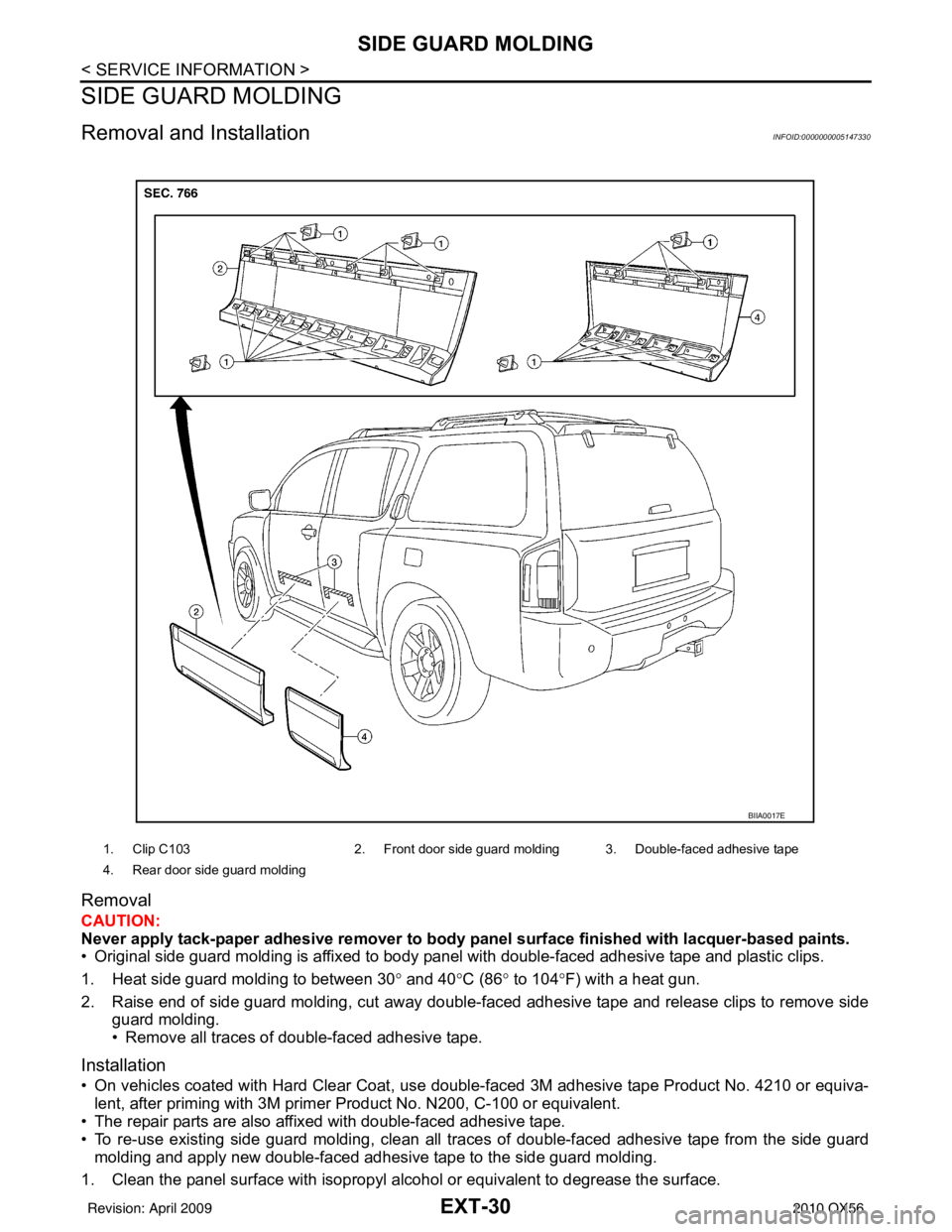INFINITI QX56 2010 Factory Service Manual EXT-30
< SERVICE INFORMATION >
SIDE GUARD MOLDING
SIDE GUARD MOLDING
Removal and InstallationINFOID:0000000005147330
Removal
CAUTION:
Never apply tack-paper adhesive remover to body panel surface fini INFINITI QX56 2010 Factory Service Manual EXT-30
< SERVICE INFORMATION >
SIDE GUARD MOLDING
SIDE GUARD MOLDING
Removal and InstallationINFOID:0000000005147330
Removal
CAUTION:
Never apply tack-paper adhesive remover to body panel surface fini