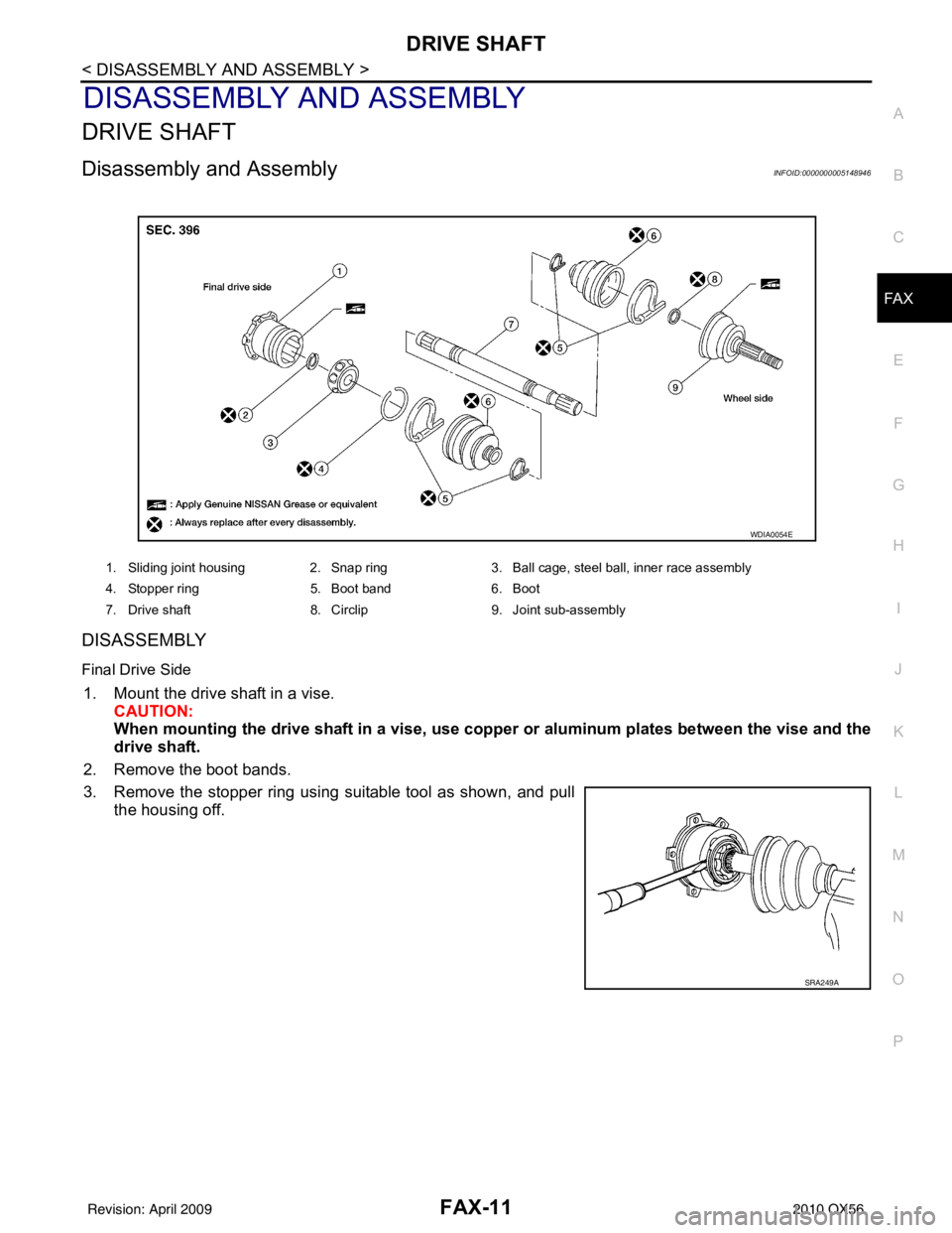 INFINITI QX56 2010 Factory Service Manual DRIVE SHAFTFAX-11
< DISASSEMBLY AND ASSEMBLY >
CEF
G H
I
J
K L
M A
B
FA X
N
O P
DISASSEMBLY AND ASSEMBLY
DRIVE SHAFT
Disassembly and AssemblyINFOID:0000000005148946
DISASSEMBLY
Final Drive Side
1. Mou INFINITI QX56 2010 Factory Service Manual DRIVE SHAFTFAX-11
< DISASSEMBLY AND ASSEMBLY >
CEF
G H
I
J
K L
M A
B
FA X
N
O P
DISASSEMBLY AND ASSEMBLY
DRIVE SHAFT
Disassembly and AssemblyINFOID:0000000005148946
DISASSEMBLY
Final Drive Side
1. Mou