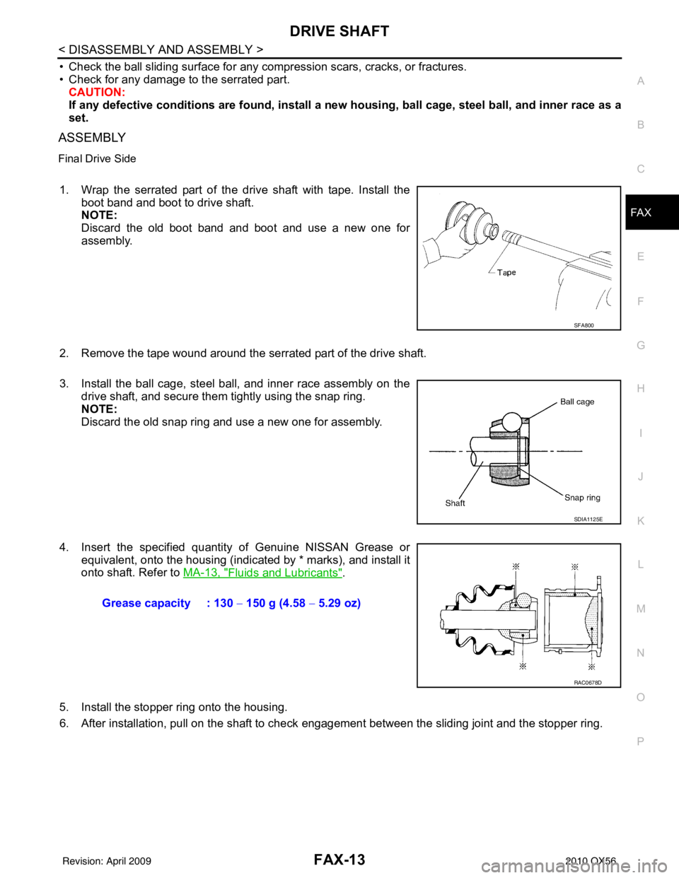 INFINITI QX56 2010 Factory Service Manual DRIVE SHAFTFAX-13
< DISASSEMBLY AND ASSEMBLY >
CEF
G H
I
J
K L
M A
B
FA X
N
O P
• Check the ball sliding surface for any co mpression scars, cracks, or fractures.
• Check for any damage to the ser INFINITI QX56 2010 Factory Service Manual DRIVE SHAFTFAX-13
< DISASSEMBLY AND ASSEMBLY >
CEF
G H
I
J
K L
M A
B
FA X
N
O P
• Check the ball sliding surface for any co mpression scars, cracks, or fractures.
• Check for any damage to the ser