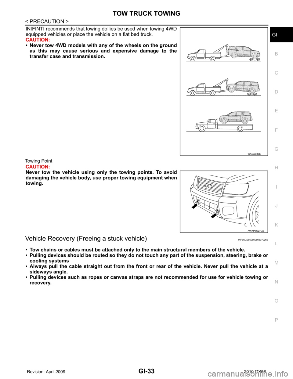 INFINITI QX56 2010  Factory Owners Manual TOW TRUCK TOWINGGI-33
< PRECAUTION >
C
DE
F
G H
I
J
K L
M B
GI
N
O P
INIFINTI recommends that towing dollies be used when towing 4WD
equipped vehicles or place the vehicle on a flat bed truck.
CAUTION