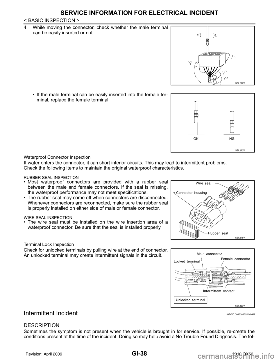 INFINITI QX56 2010 Factory Service Manual GI-38
< BASIC INSPECTION >
SERVICE INFORMATION FOR ELECTRICAL INCIDENT
4. While moving the connector, check whether the male terminalcan be easily inserted or not.
• If the male terminal can be easi INFINITI QX56 2010 Factory Service Manual GI-38
< BASIC INSPECTION >
SERVICE INFORMATION FOR ELECTRICAL INCIDENT
4. While moving the connector, check whether the male terminalcan be easily inserted or not.
• If the male terminal can be easi