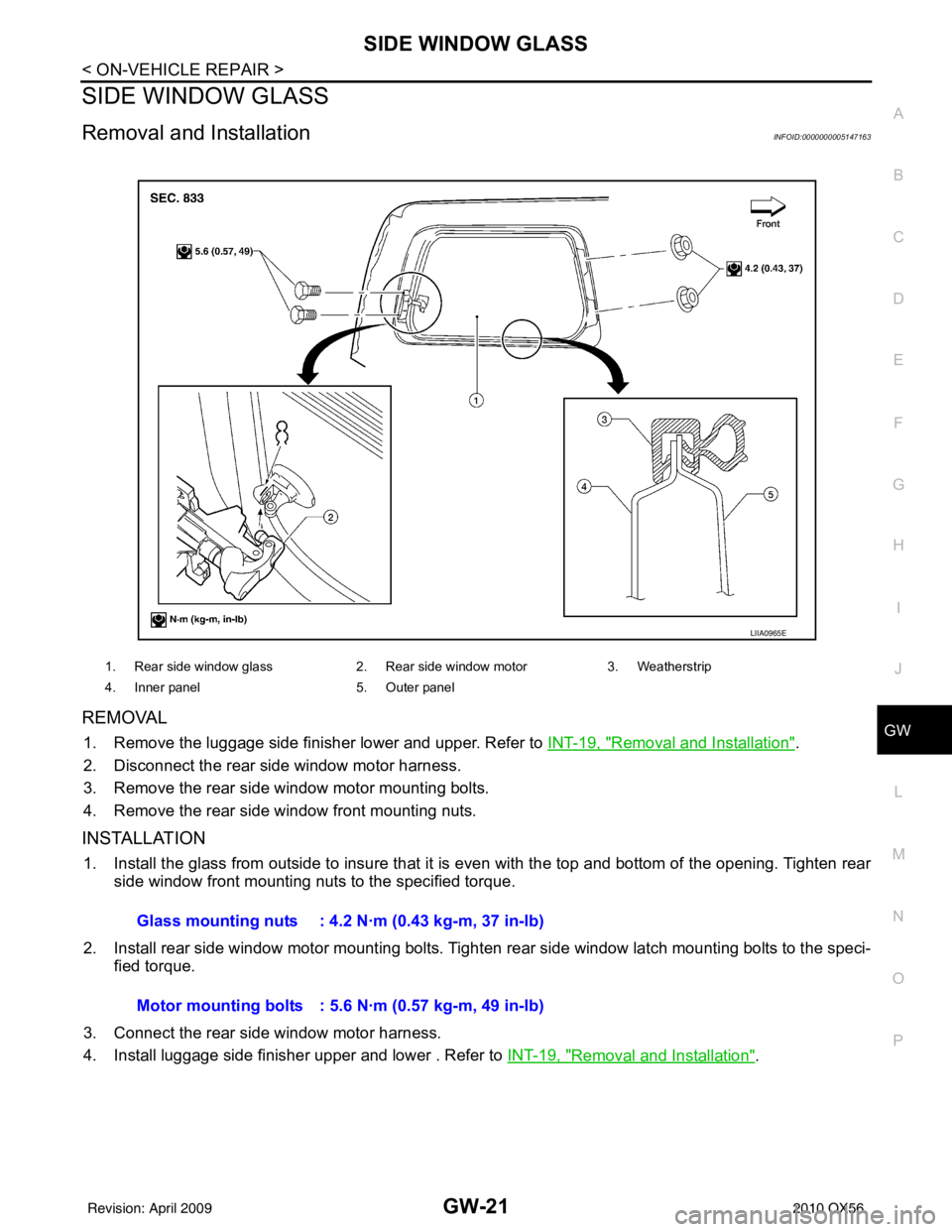 INFINITI QX56 2010  Factory Repair Manual SIDE WINDOW GLASSGW-21
< ON-VEHICLE REPAIR >
C
DE
F
G H
I
J
L
M A
B
GW
N
O P
SIDE WINDOW GLASS
Removal and InstallationINFOID:0000000005147163
REMOVAL
1. Remove the luggage side finisher lower and upp
