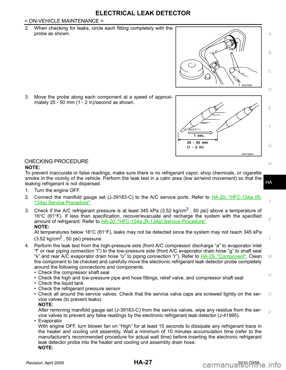 INFINITI QX56 2010  Factory Service Manual ELECTRICAL LEAK DETECTORHA-27
< ON-VEHICLE MAINTENANCE >
C
DE
F
G H
J
K L
M A
B
HA
N
O P
2. When checking for leaks, circle each fitting completely with the probe as shown.
3. Move the probe along eac