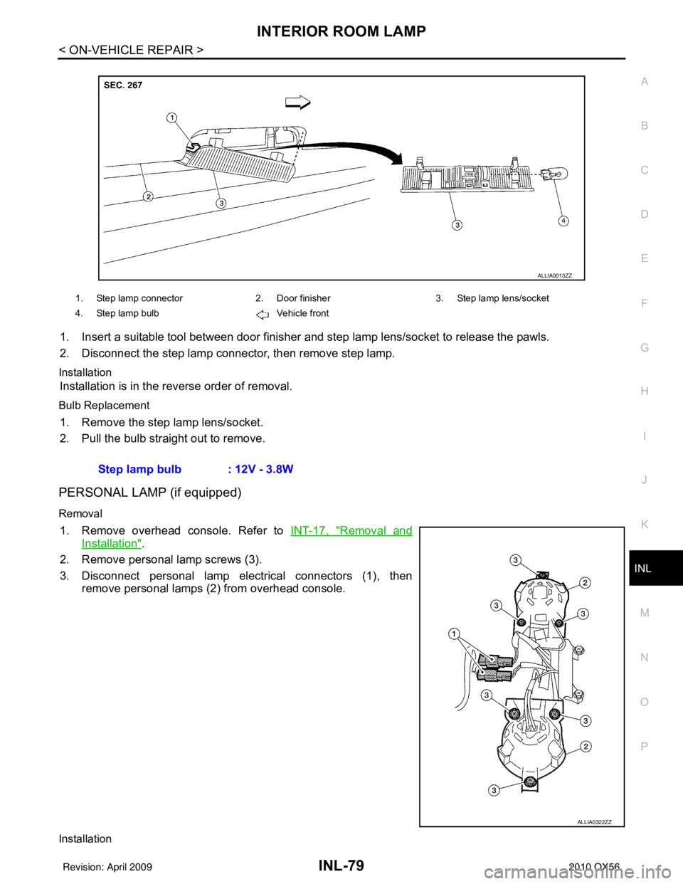INFINITI QX56 2010 Factory Owners Guide INTERIOR ROOM LAMPINL-79
< ON-VEHICLE REPAIR >
C
DE
F
G H
I
J
K
M A
B
INL
N
O P
1. Insert a suitable tool between door finisher and step lamp lens/socket to release the pawls.
2. Disconnect the step INFINITI QX56 2010 Factory Owners Guide INTERIOR ROOM LAMPINL-79
< ON-VEHICLE REPAIR >
C
DE
F
G H
I
J
K
M A
B
INL
N
O P
1. Insert a suitable tool between door finisher and step lamp lens/socket to release the pawls.
2. Disconnect the step