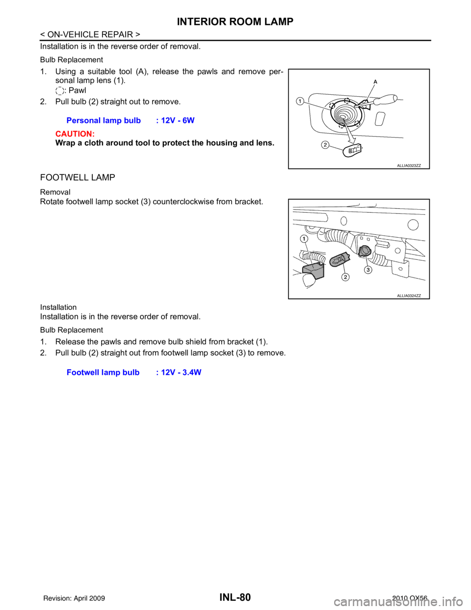 INFINITI QX56 2010 Factory Owners Guide INL-80
< ON-VEHICLE REPAIR >
INTERIOR ROOM LAMP
Installation is in the reverse order of removal.
Bulb Replacement
1. Using a suitable tool (A), release the pawls and remove per-sonal lamp lens (1).
: INFINITI QX56 2010 Factory Owners Guide INL-80
< ON-VEHICLE REPAIR >
INTERIOR ROOM LAMP
Installation is in the reverse order of removal.
Bulb Replacement
1. Using a suitable tool (A), release the pawls and remove per-sonal lamp lens (1).
: