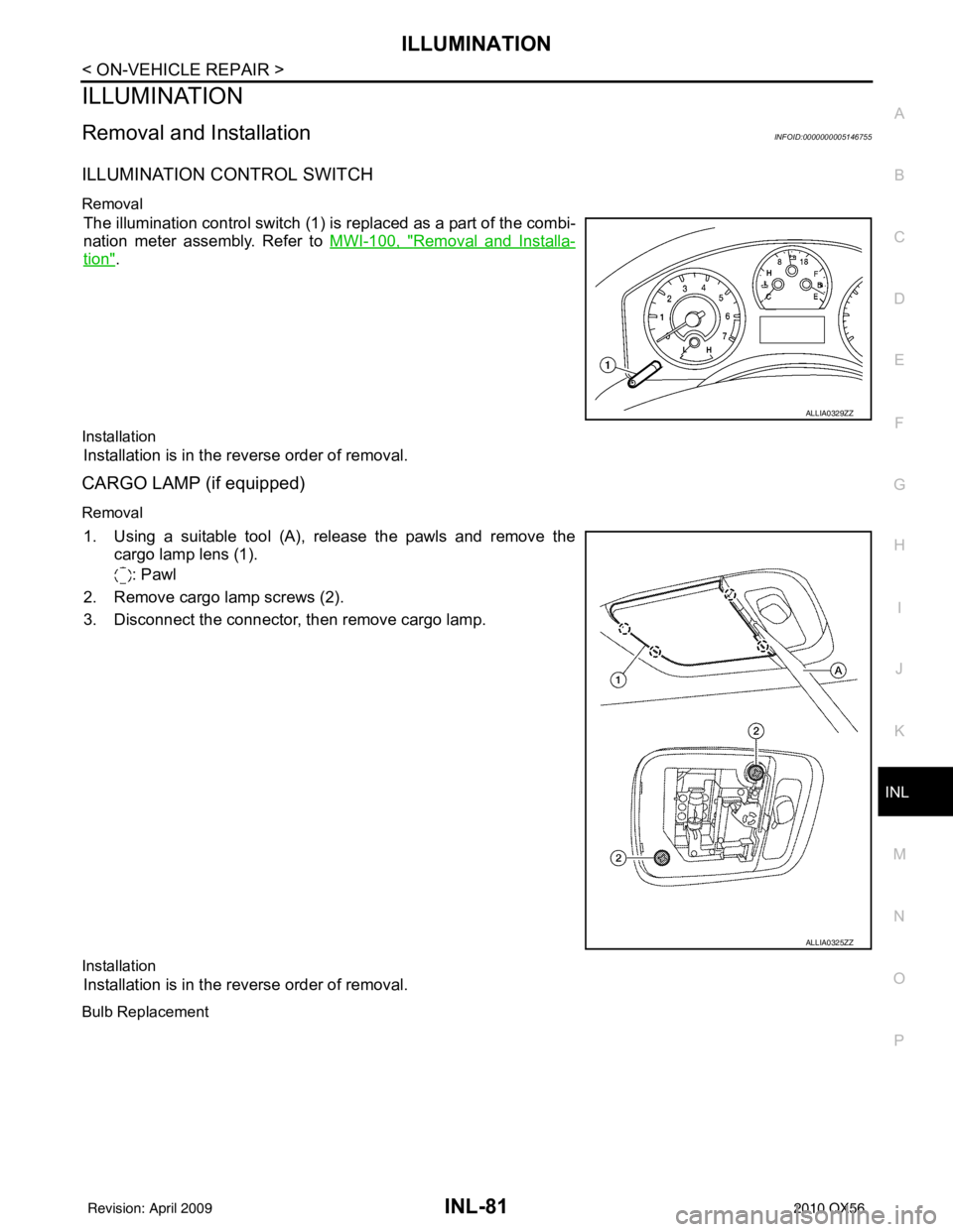 INFINITI QX56 2010 Factory Owners Guide ILLUMINATIONINL-81
< ON-VEHICLE REPAIR >
C
DE
F
G H
I
J
K
M A
B
INL
N
O P
ILLUMINATION
Removal and InstallationINFOID:0000000005146755
ILLUMINATION CONTROL SWITCH
Removal
The illumination control swit INFINITI QX56 2010 Factory Owners Guide ILLUMINATIONINL-81
< ON-VEHICLE REPAIR >
C
DE
F
G H
I
J
K
M A
B
INL
N
O P
ILLUMINATION
Removal and InstallationINFOID:0000000005146755
ILLUMINATION CONTROL SWITCH
Removal
The illumination control swit